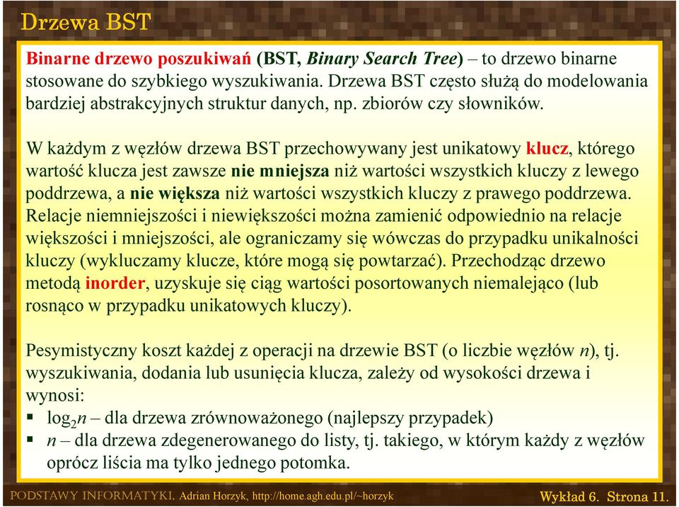 W każdym z węzłów drzewa BST przechowywany jest unikatowy klucz, którego wartość klucza jest zawsze nie mniejsza niż wartości wszystkich kluczy z lewego poddrzewa, a nie większa niż wartości