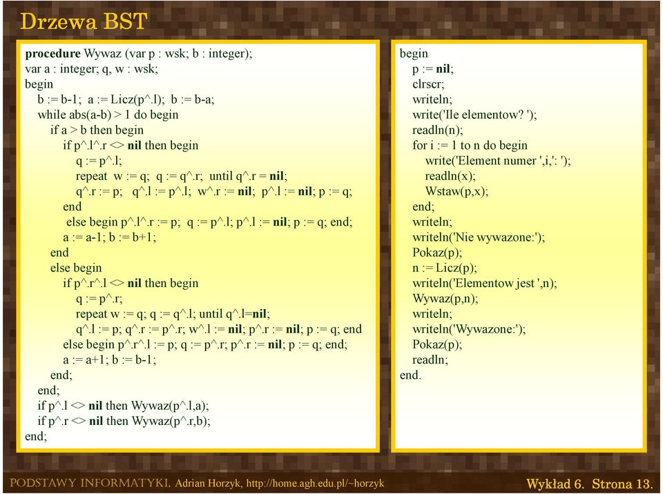 l <> nil then q := p^.r; repeat w := q; q := q^.l; until q^.l=nil; q^.l := p; q^.r := p^.r; w^.l := nil; p^.r := nil; p := q; end else p^.r^.l := p; q := p^.r; p^.