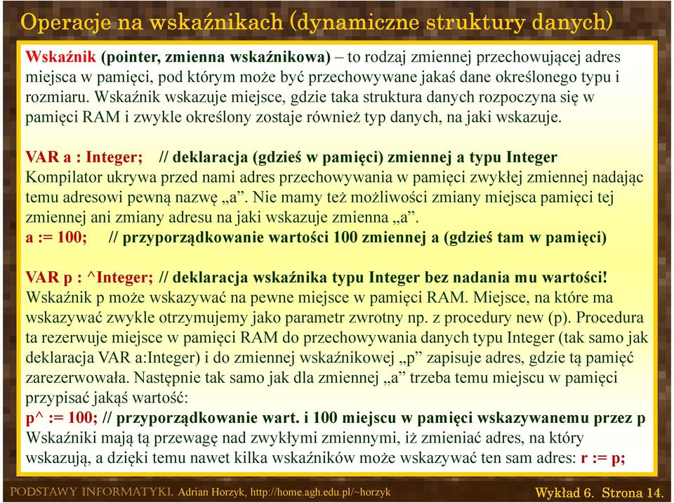 VAR a : Integer; // deklaracja (gdzieś w pamięci) zmiennej a typu Integer Kompilator ukrywa przed nami adres przechowywania w pamięci zwykłej zmiennej nadając temu adresowi pewną nazwę a.