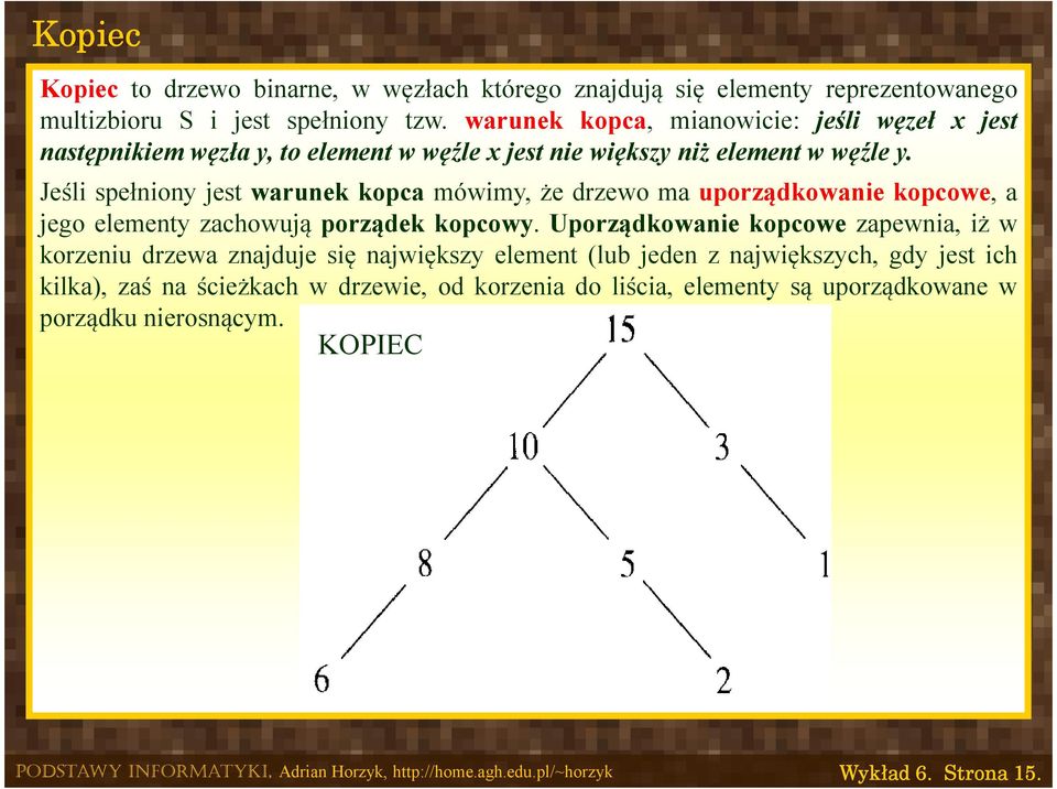 Jeśli spełniony jest warunek kopca mówimy, że drzewo ma uporządkowanie kopcowe, a jego elementy zachowują porządek kopcowy.