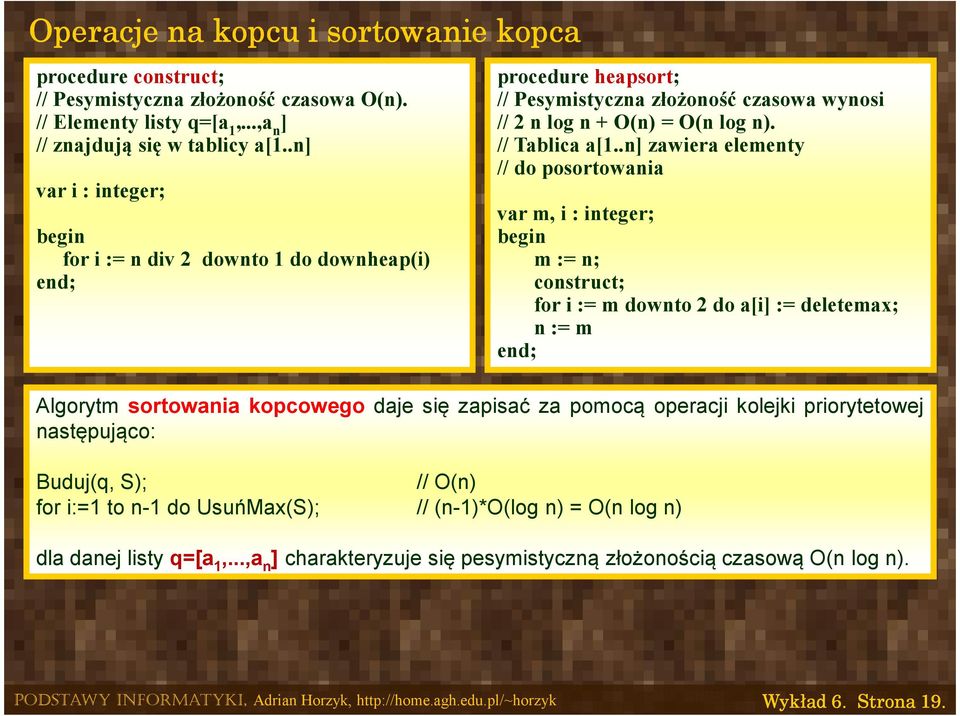 .n] zawiera elementy // do posortowania var m, i : integer; m := n; construct; for i := m downto 2 do a[i] := deletemax; n := m Algorytm sortowania kopcowego daje się zapisać za pomocą