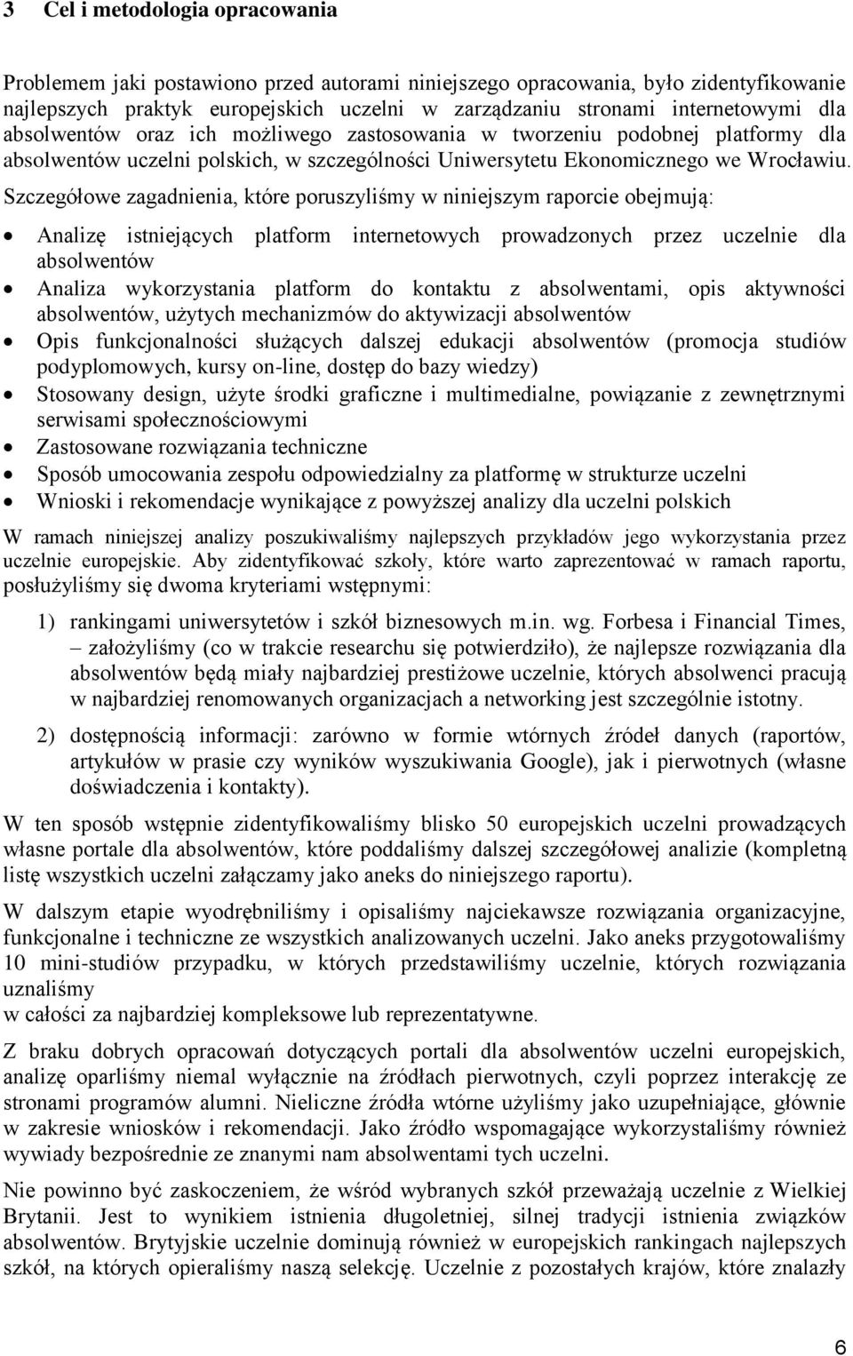 Szczegółowe zagadnienia, które poruszyliśmy w niniejszym raporcie obejmują: Analizę istniejących platform internetowych prowadzonych przez uczelnie dla absolwentów Analiza wykorzystania platform do