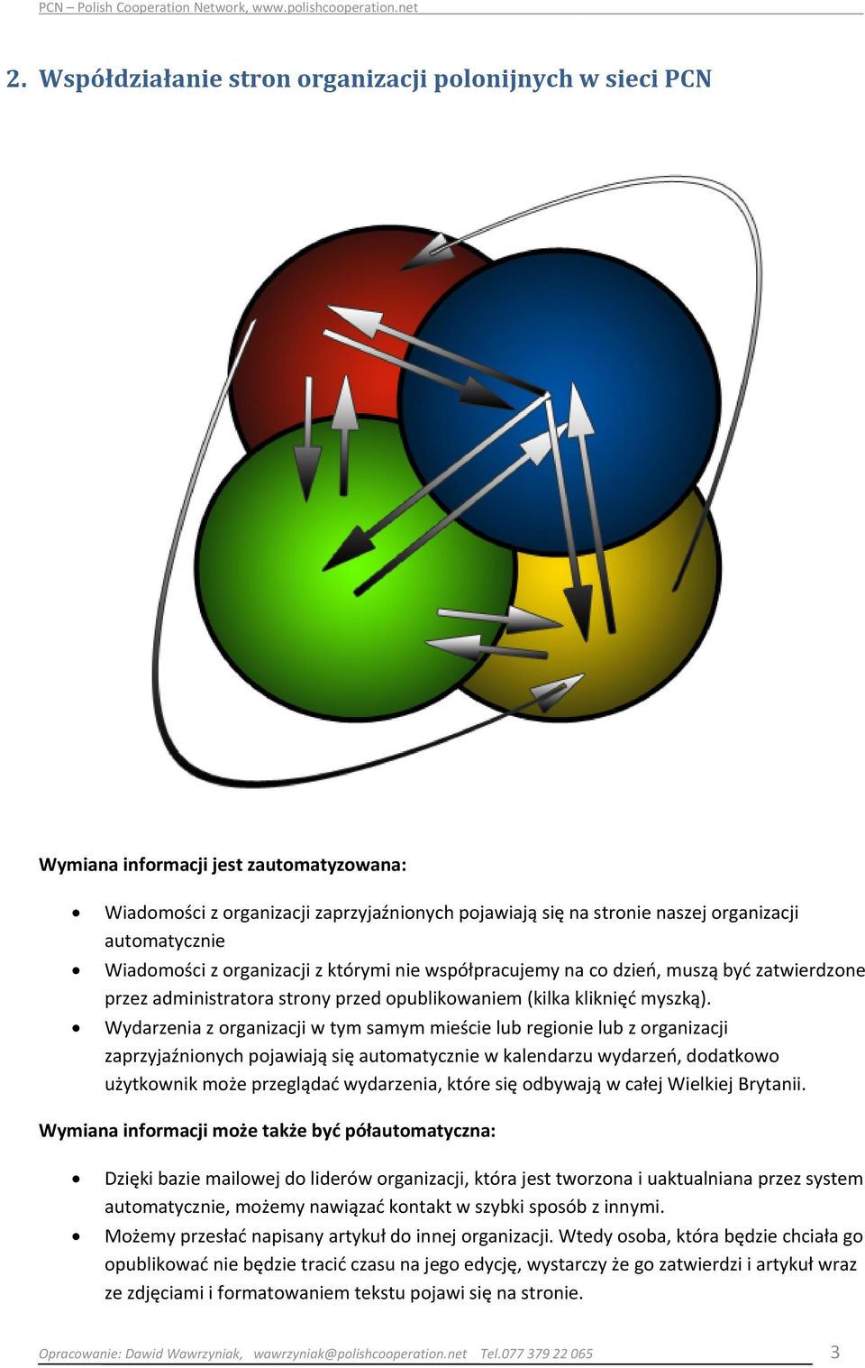 Wydarzenia z organizacji w tym samym mieście lub regionie lub z organizacji zaprzyjaźnionych pojawiają się automatycznie w kalendarzu wydarzeń, dodatkowo użytkownik może przeglądać wydarzenia, które