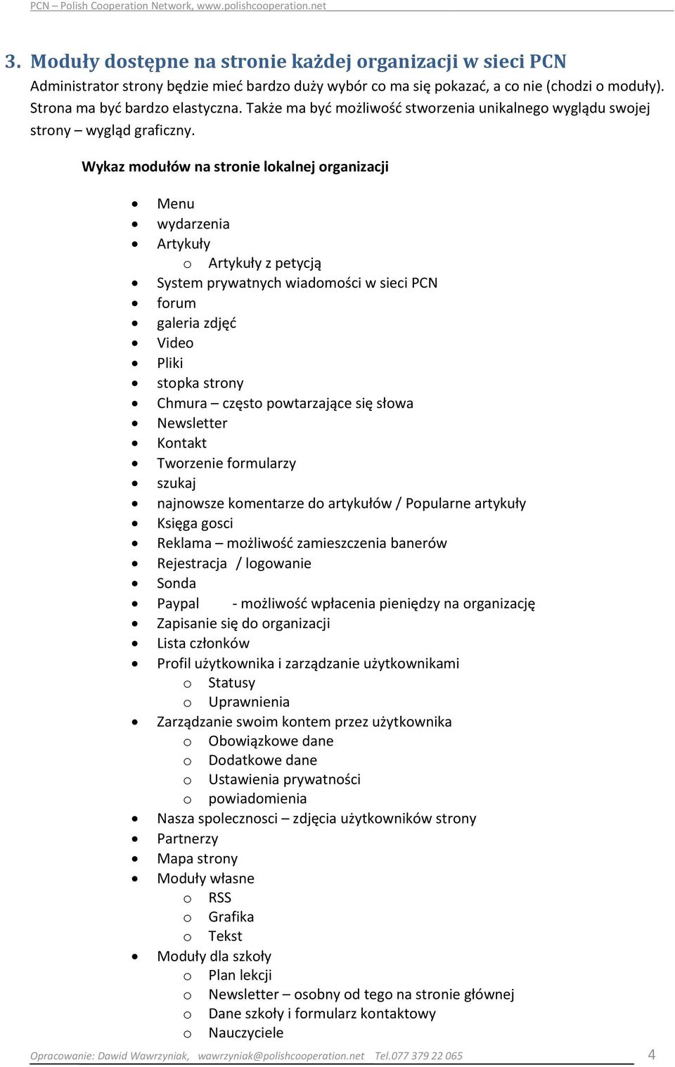 Wykaz modułów na stronie lokalnej organizacji Menu wydarzenia Artykuły o Artykuły z petycją System prywatnych wiadomości w sieci PCN forum galeria zdjęć Video Pliki stopka strony Chmura często