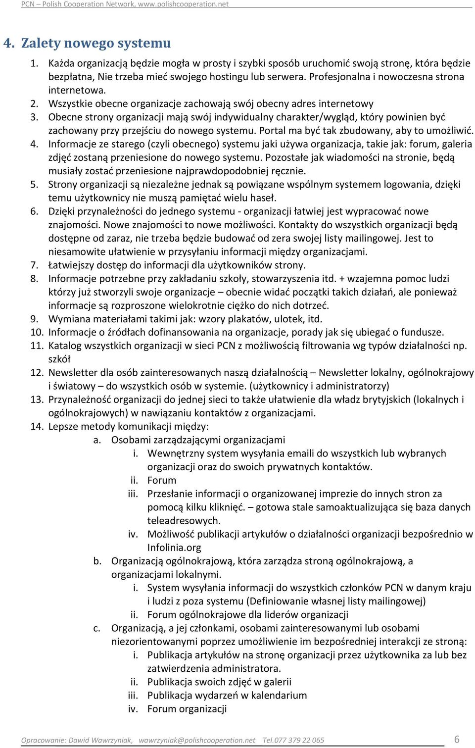 Obecne strony organizacji mają swój indywidualny charakter/wygląd, który powinien być zachowany przy przejściu do nowego systemu. Portal ma być tak zbudowany, aby to umożliwić. 4.