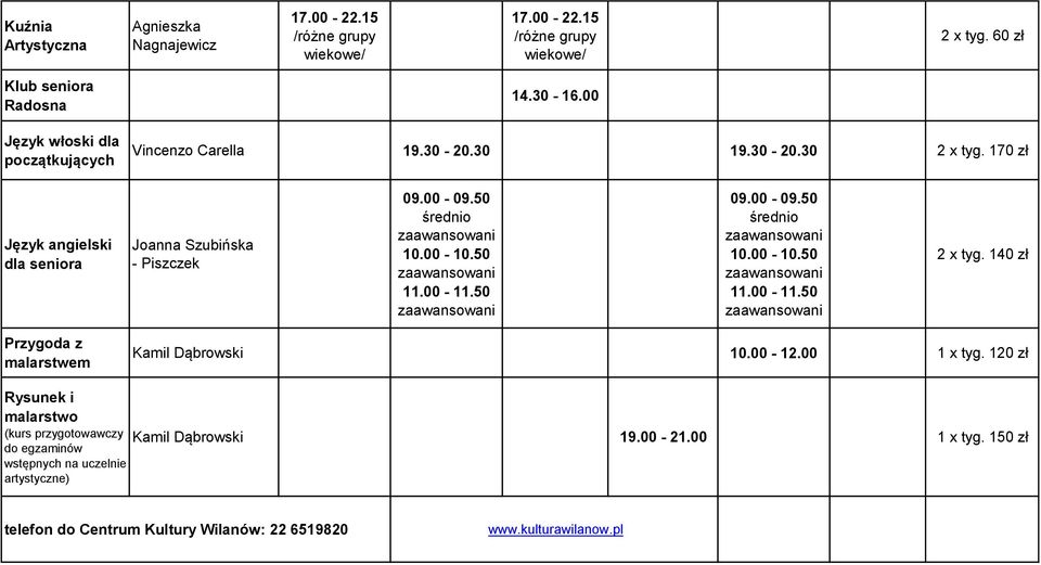 140 zł Przygoda z malarstwem Kamil Dąbrowski 10.00-12.00 1 x tyg. 120 zł Rysunek i malarstwo (kurs przygotowawczy Kamil Dąbrowski do egzaminów 19.00-21.