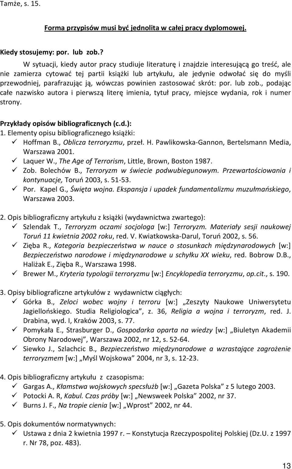 parafrazując ją, wówczas powinien zastosować skrót: por. lub zob., podając całe nazwisko autora i pierwszą literę imienia, tytuł pracy, miejsce wydania, rok i numer strony.