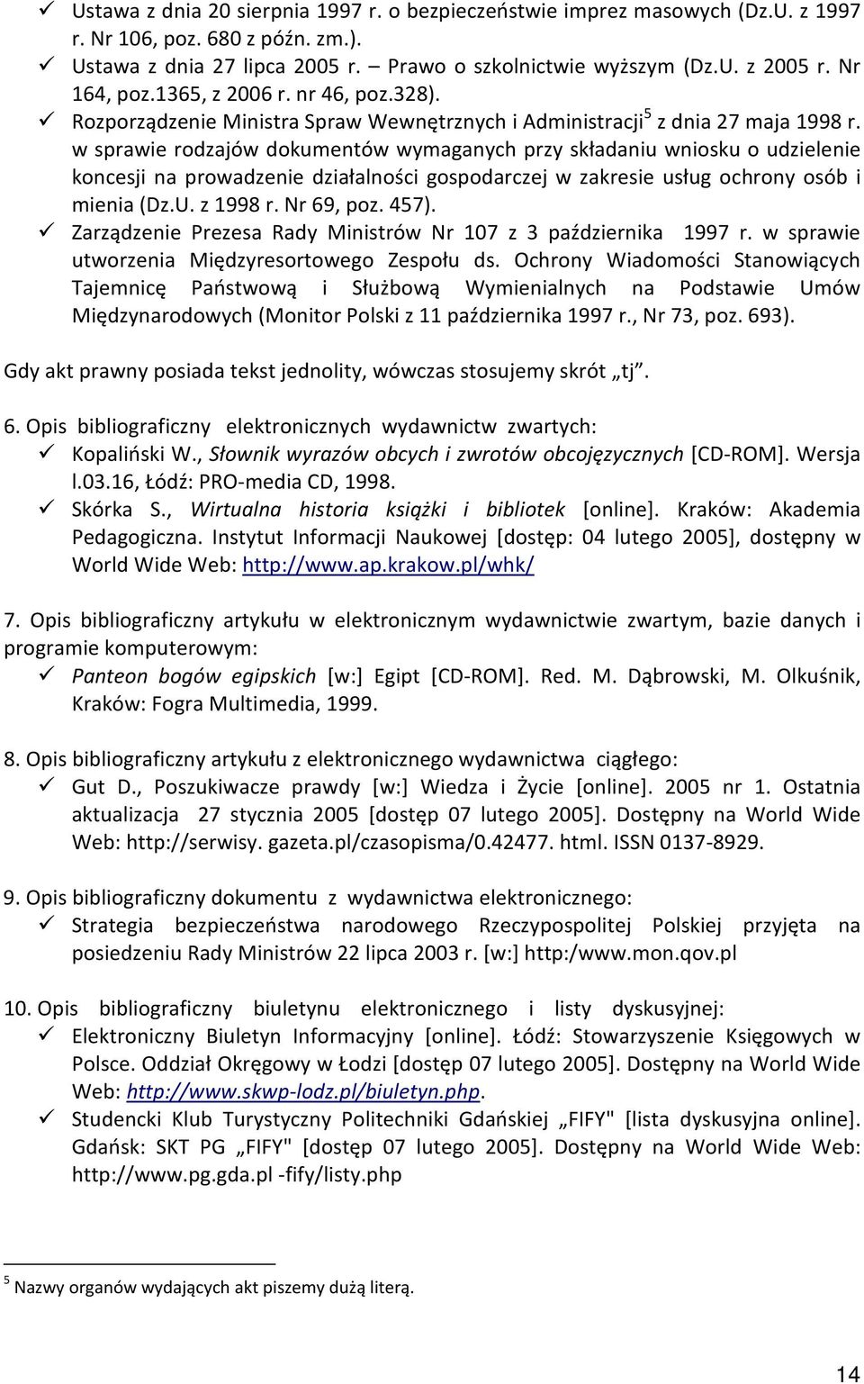 w sprawie rodzajów dokumentów wymaganych przy składaniu wniosku o udzielenie koncesji na prowadzenie działalności gospodarczej w zakresie usług ochrony osób i mienia (Dz.U. z 1998 r. Nr 69, poz. 457).