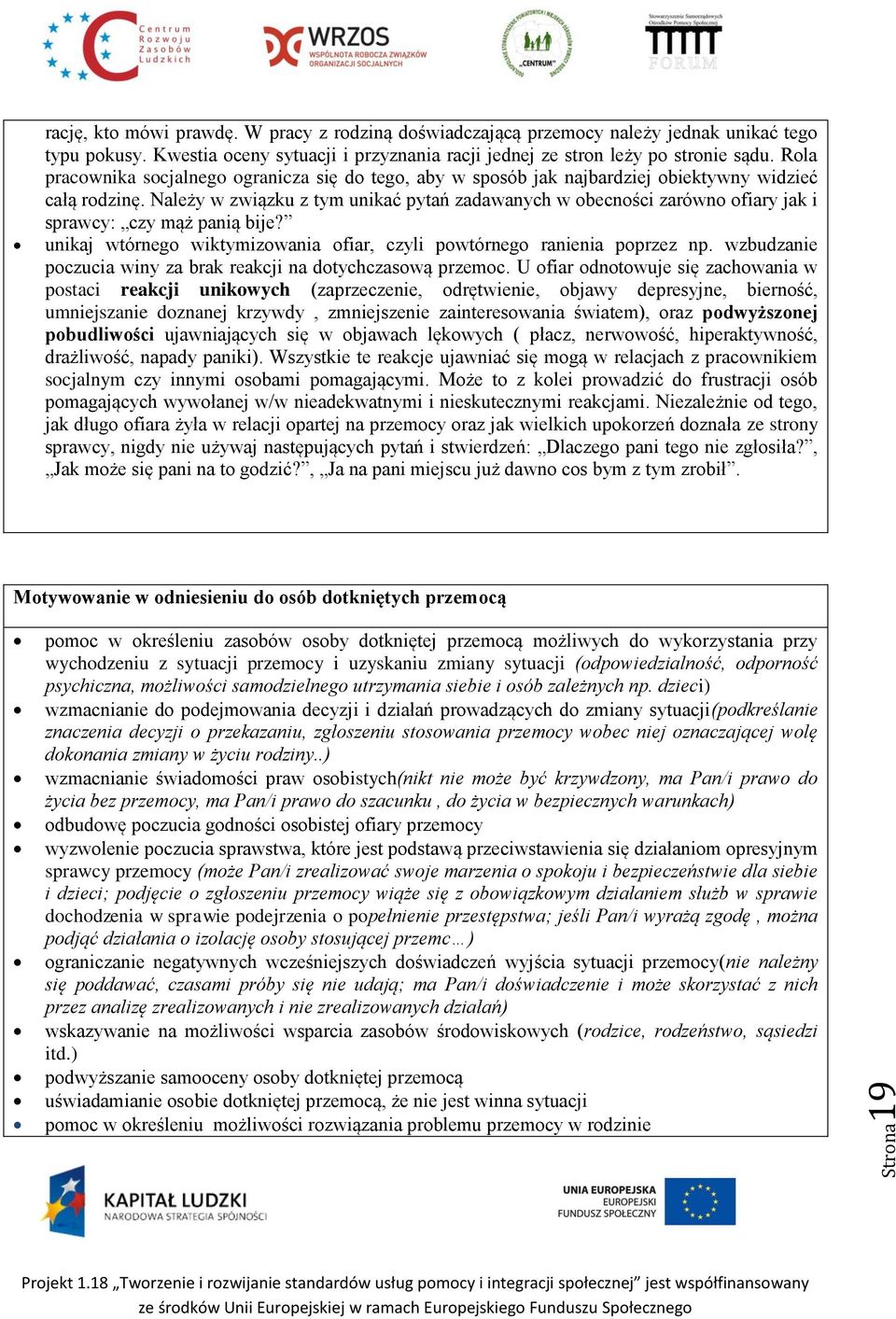 Należy w związku z tym unikać pytań zadawanych w obecności zarówno ofiary jak i sprawcy: czy mąż panią bije? unikaj wtórnego wiktymizowania ofiar, czyli powtórnego ranienia poprzez np.