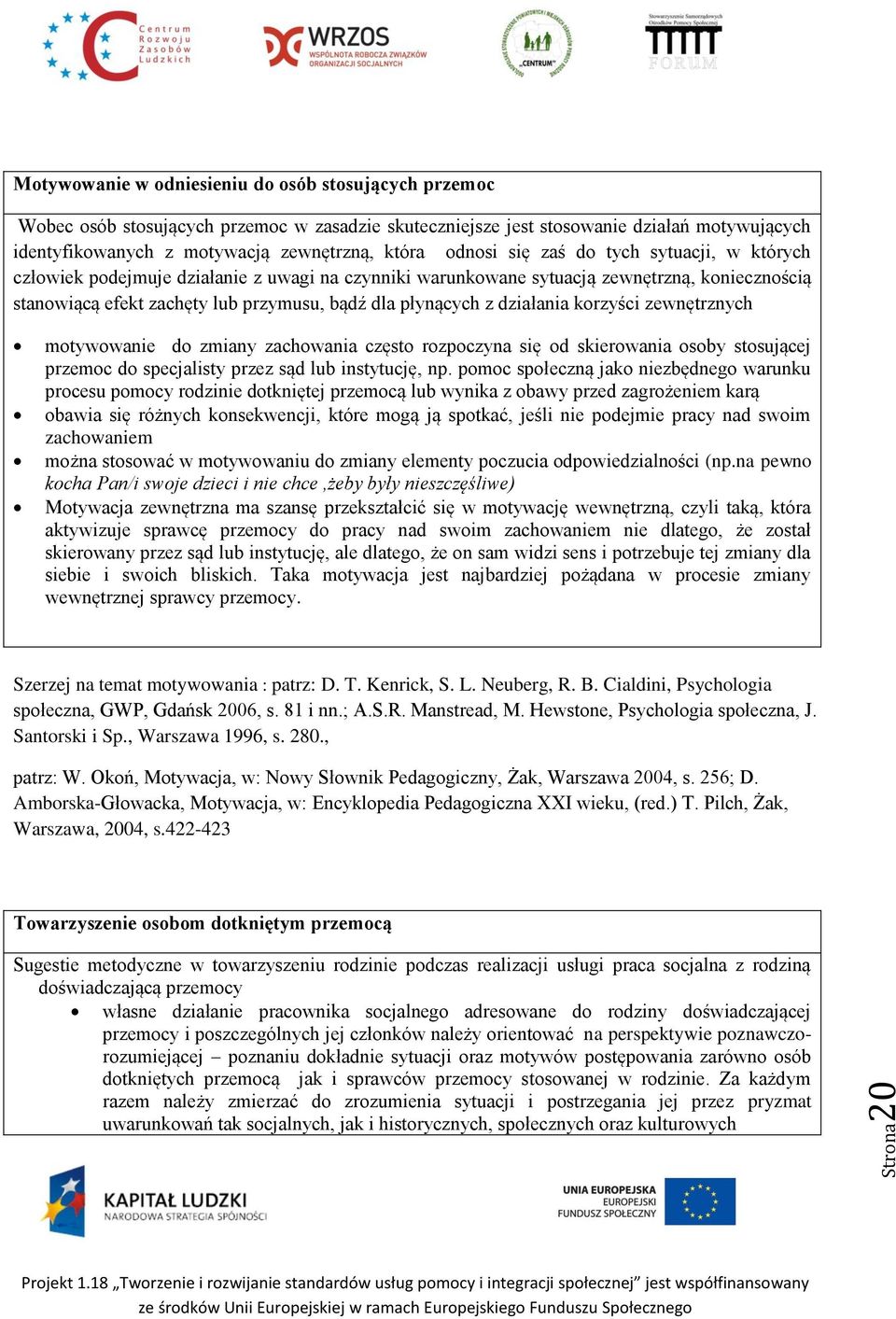 płynących z działania korzyści zewnętrznych motywowanie do zmiany zachowania często rozpoczyna się od skierowania osoby stosującej przemoc do specjalisty przez sąd lub instytucję, np.