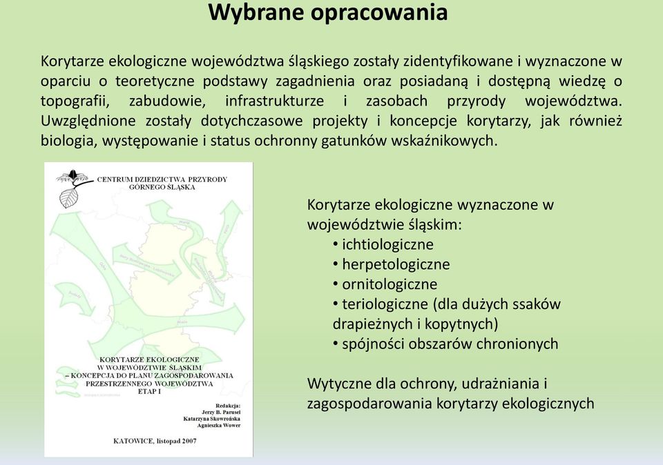 Uwzględnione zostały dotychczasowe projekty i koncepcje korytarzy, jak również biologia, występowanie i status ochronny gatunków wskaźnikowych.