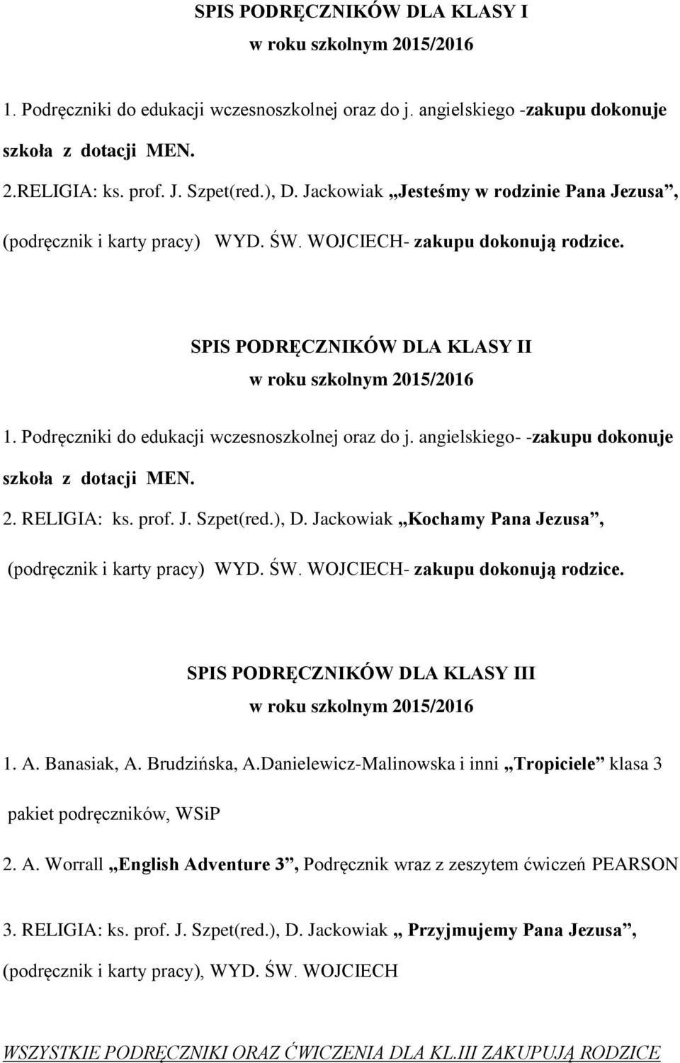 angielskiego- -zakupu dokonuje szkoła z dotacji MEN. 2. RELIGIA: ks. prof. J. Szpet(red.), D. Jackowiak Kochamy Pana Jezusa, (podręcznik i karty pracy) WYD. ŚW. WOJCIECH- zakupu dokonują rodzice.