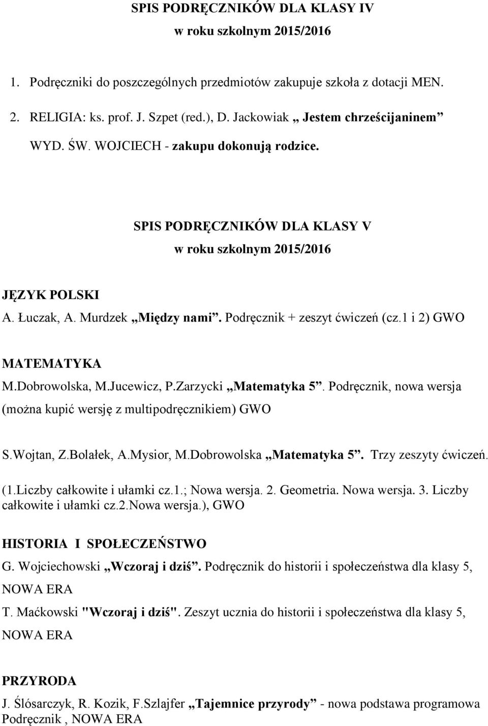 Zarzycki Matematyka 5. Podręcznik, nowa wersja (można kupić wersję z multipodręcznikiem) GWO S.Wojtan, Z.Bolałek, A.Mysior, M.Dobrowolska Matematyka 5. Trzy zeszyty ćwiczeń. (1.