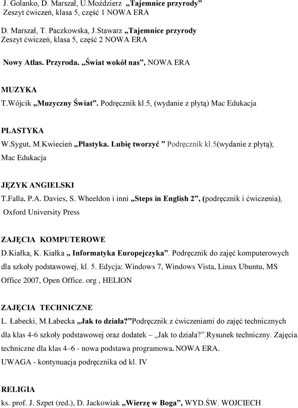 5(wydanie z płytą); Mac Edukacja JĘZYK ANGIELSKI T.Falla, P.A. Davies, S. Wheeldon i inni Steps in English 2, (podręcznik i ćwiczenia), Oxford University Press ZAJĘCIA KOMPUTEROWE D.Kiałka, K.