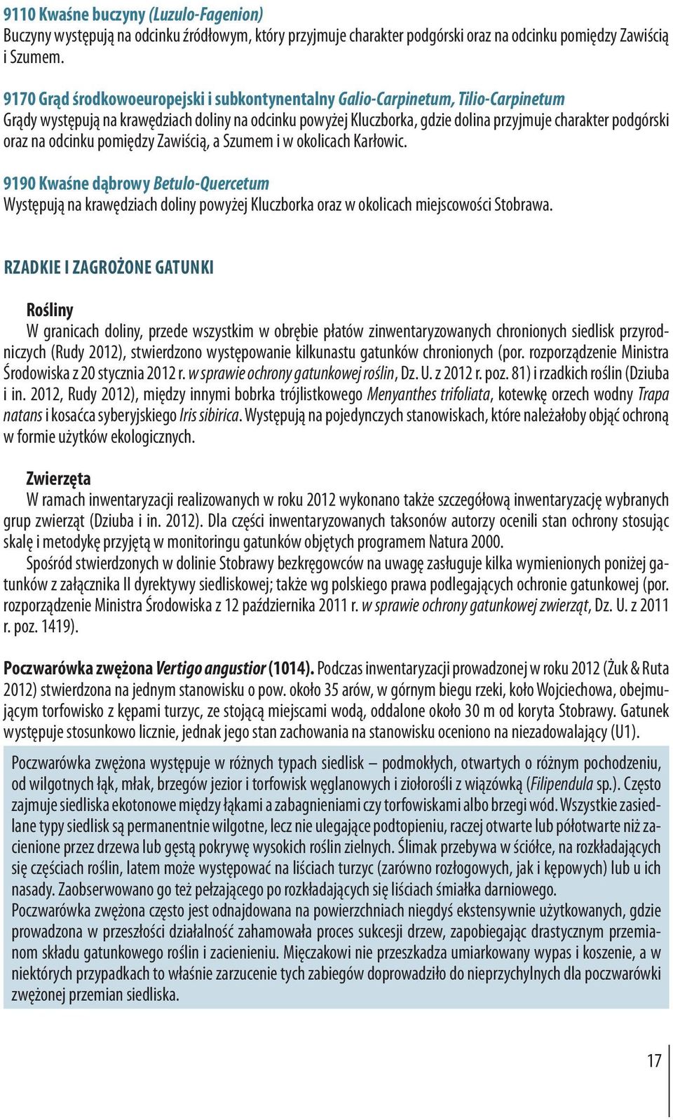 na odcinku pomiędzy Zawiścią, a Szumem i w okolicach Karłowic. 9190 Kwaśne dąbrowy Betulo-Quercetum Występują na krawędziach doliny powyżej Kluczborka oraz w okolicach miejscowości Stobrawa.