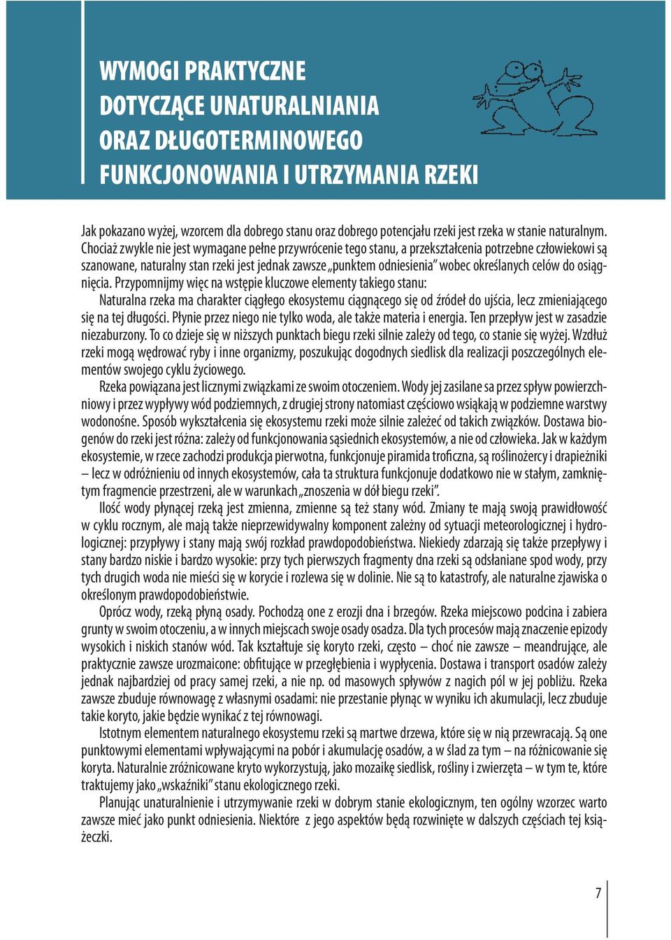 Chociaż zwykle nie jest wymagane pełne przywrócenie tego stanu, a przekształcenia potrzebne człowiekowi są szanowane, naturalny stan rzeki jest jednak zawsze punktem odniesienia wobec określanych