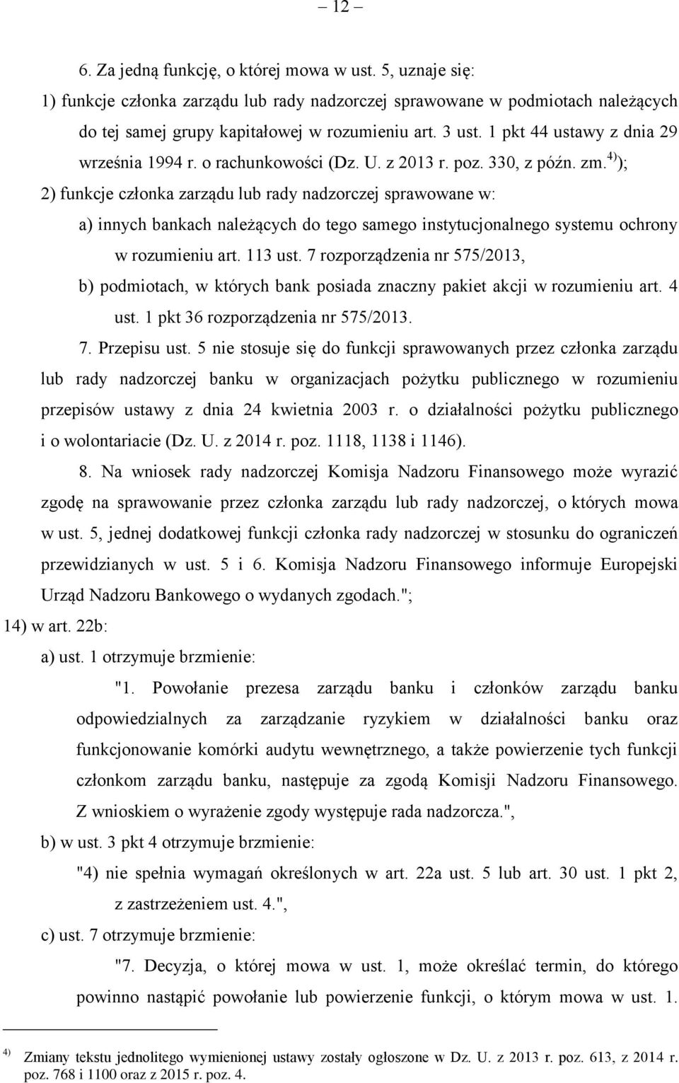 4) ); 2) funkcje członka zarządu lub rady nadzorczej sprawowane w: a) innych bankach należących do tego samego instytucjonalnego systemu ochrony w rozumieniu art. 113 ust.