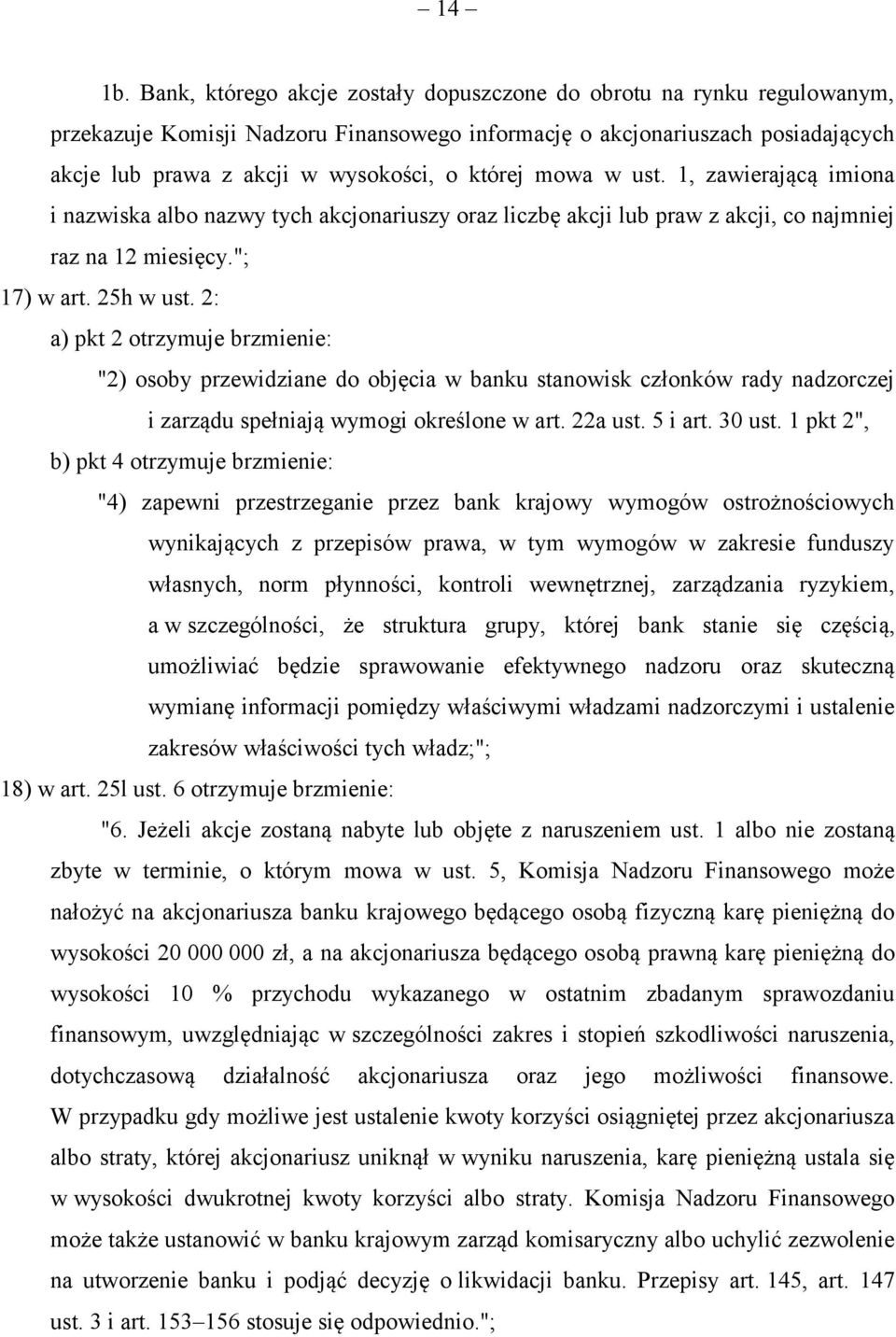 mowa w ust. 1, zawierającą imiona i nazwiska albo nazwy tych akcjonariuszy oraz liczbę akcji lub praw z akcji, co najmniej raz na 12 miesięcy."; 17) w art. 25h w ust.