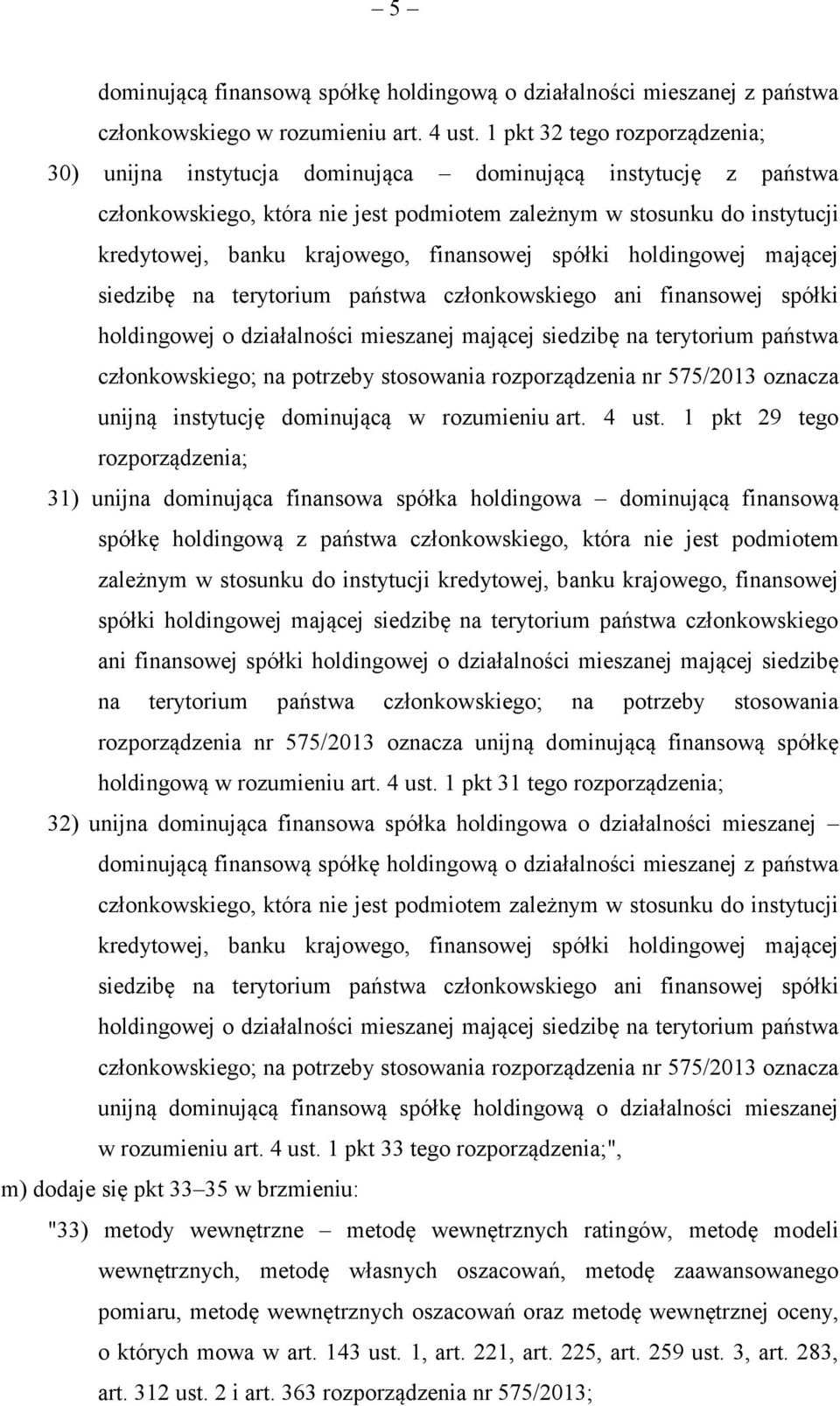 finansowej spółki holdingowej mającej siedzibę na terytorium państwa członkowskiego ani finansowej spółki holdingowej o działalności mieszanej mającej siedzibę na terytorium państwa członkowskiego;