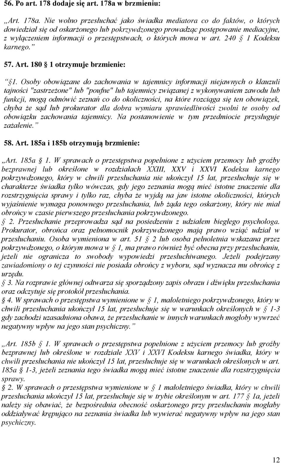 Nie wolno przesłuchać jako świadka mediatora co do faktów, o których dowiedział się od oskarżonego lub pokrzywdzonego prowadząc postępowanie mediacyjne, z wyłączeniem informacji o przestępstwach, o