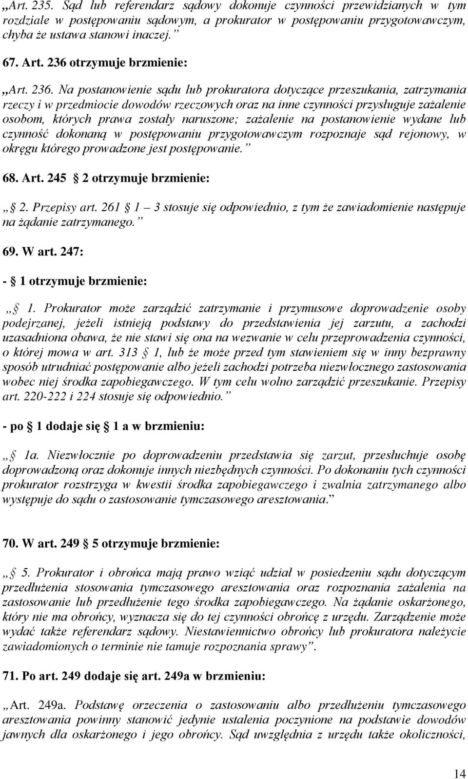 Na postanowienie sądu lub prokuratora dotyczące przeszukania, zatrzymania rzeczy i w przedmiocie dowodów rzeczowych oraz na inne czynności przysługuje zażalenie osobom, których prawa zostały