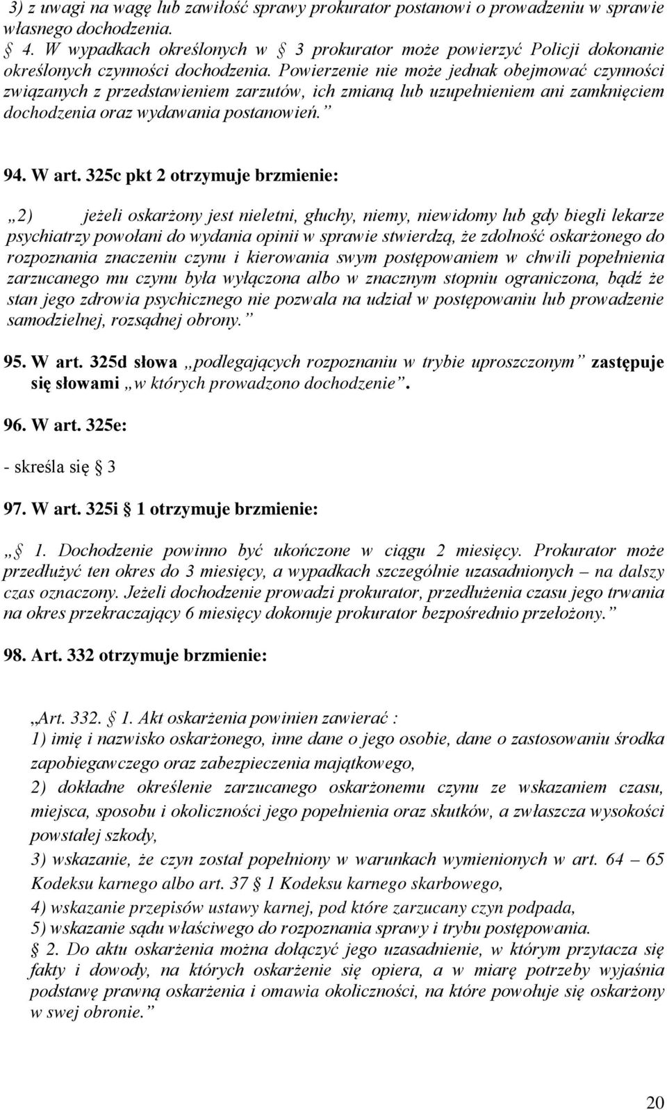 Powierzenie nie może jednak obejmować czynności związanych z przedstawieniem zarzutów, ich zmianą lub uzupełnieniem ani zamknięciem dochodzenia oraz wydawania postanowień. 94. W art.