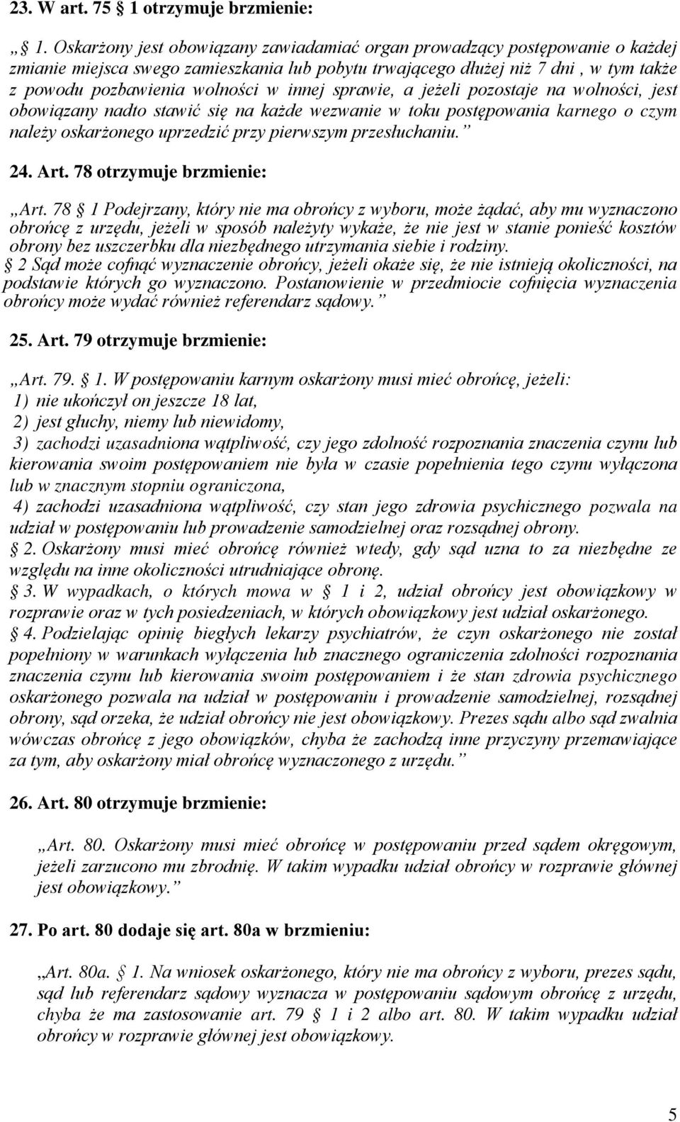 innej sprawie, a jeżeli pozostaje na wolności, jest obowiązany nadto stawić się na każde wezwanie w toku postępowania karnego o czym należy oskarżonego uprzedzić przy pierwszym przesłuchaniu. 24. Art.