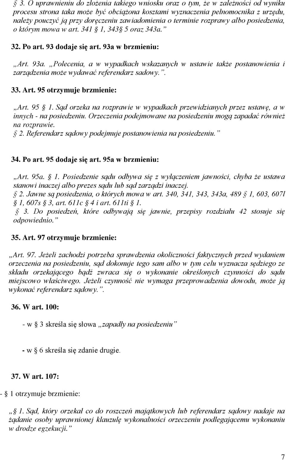 w brzmieniu: Art. 93a. Polecenia, a w wypadkach wskazanych w ustawie także postanowienia i zarządzenia może wydawać referendarz sadowy.. 33. Art. 95 otrzymuje brzmienie: Art. 95 1.