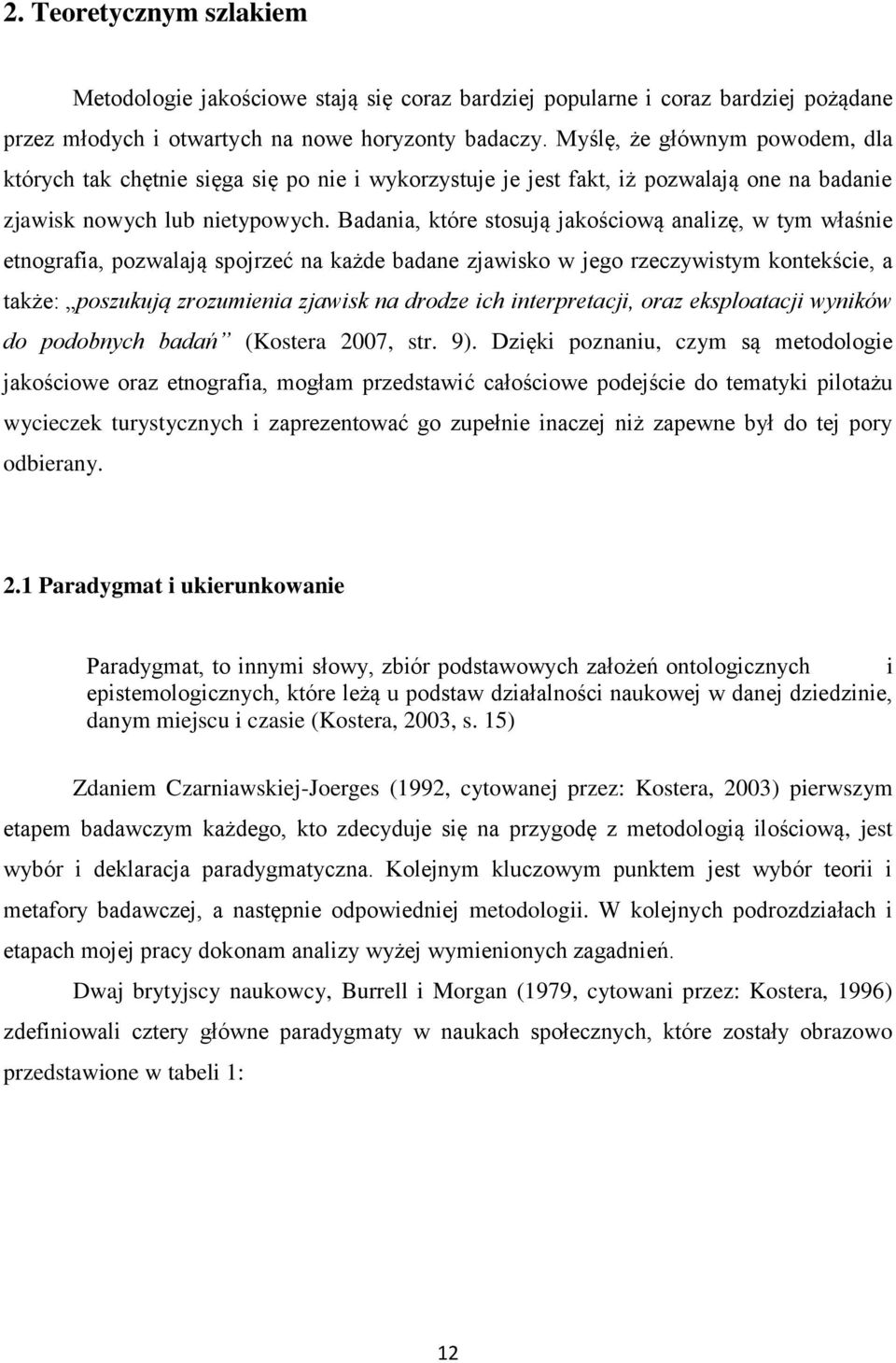 Badania, które stosują jakościową analizę, w tym właśnie etnografia, pozwalają spojrzeć na każde badane zjawisko w jego rzeczywistym kontekście, a także: poszukują zrozumienia zjawisk na drodze ich