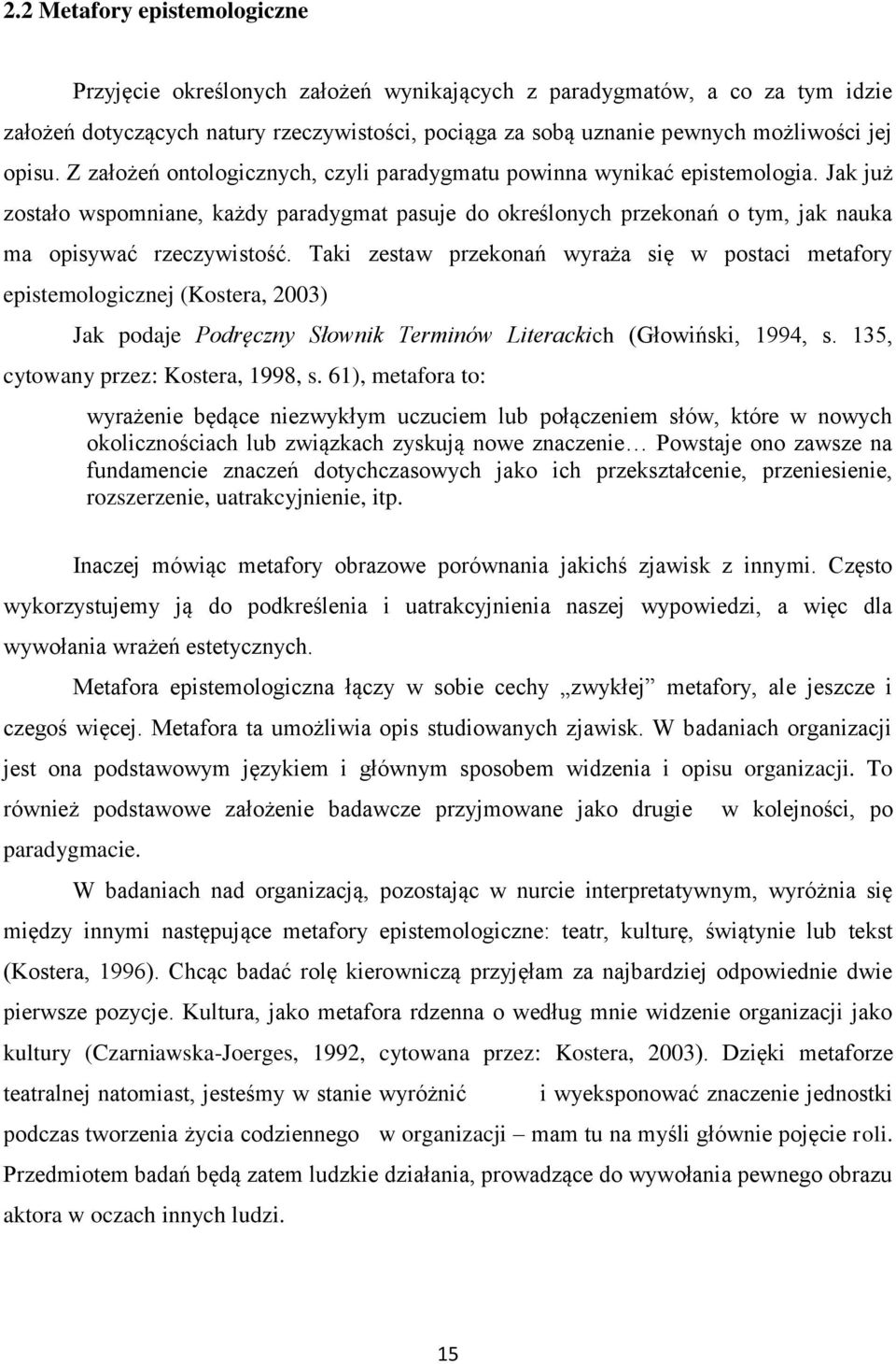 Jak już zostało wspomniane, każdy paradygmat pasuje do określonych przekonań o tym, jak nauka ma opisywać rzeczywistość.