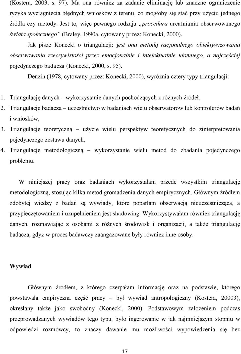 Jak pisze Konecki o triangulacji: jest ona metodą racjonalnego obiektywizowania obserwowania rzeczywistości przez emocjonalnie i intelektualnie ułomnego, a najczęściej pojedynczego badacza (Konecki,