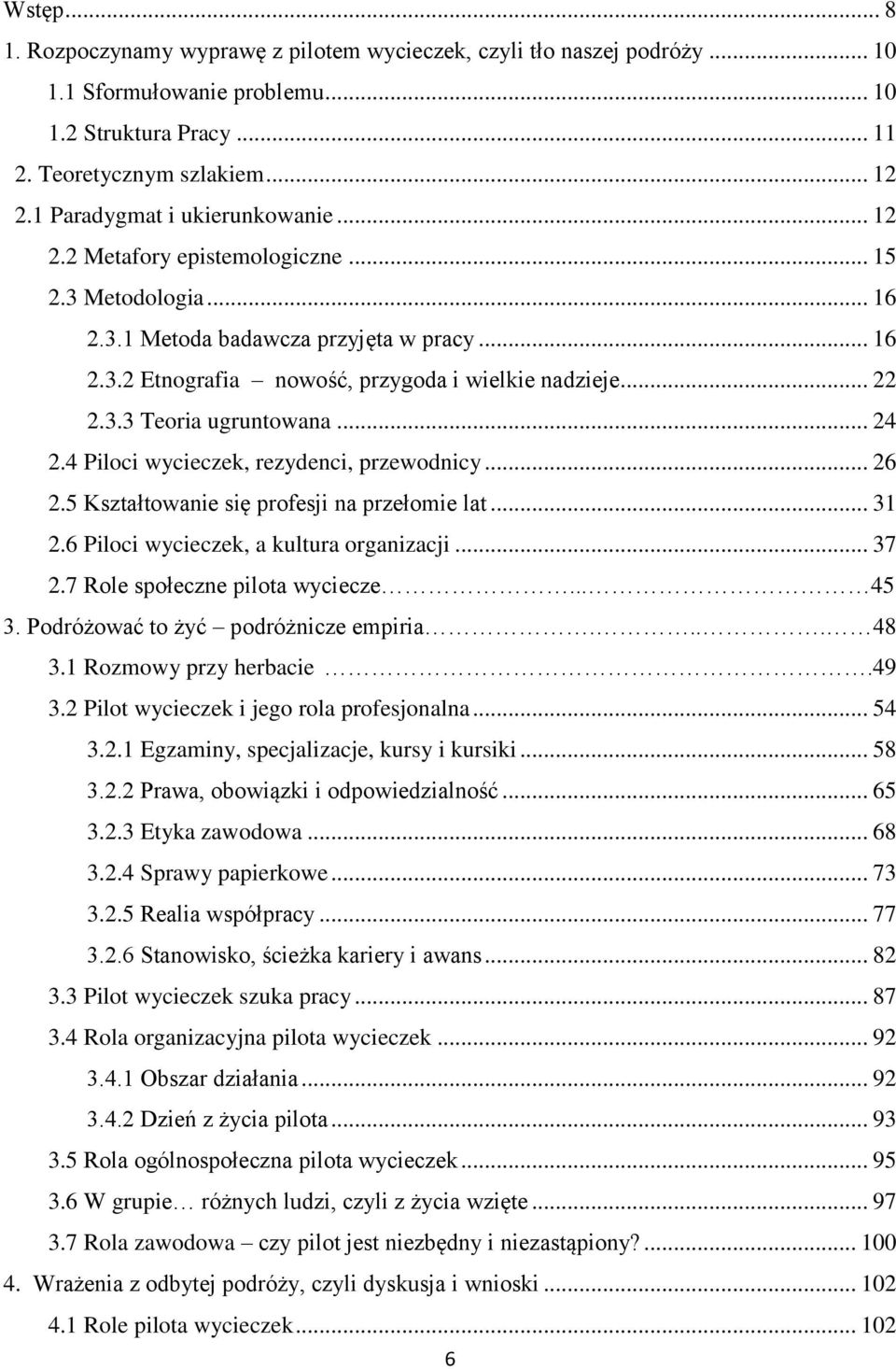 3.3 Teoria ugruntowana... 24 2.4 Piloci wycieczek, rezydenci, przewodnicy... 26 2.5 Kształtowanie się profesji na przełomie lat... 31 2.6 Piloci wycieczek, a kultura organizacji... 37 2.