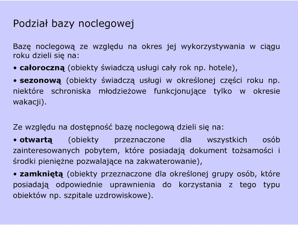 Ze względu na dostępność bazę noclegową dzieli się na: otwartą (obiekty przeznaczone dla wszystkich osób zainteresowanych pobytem, które posiadają dokument tożsamości i