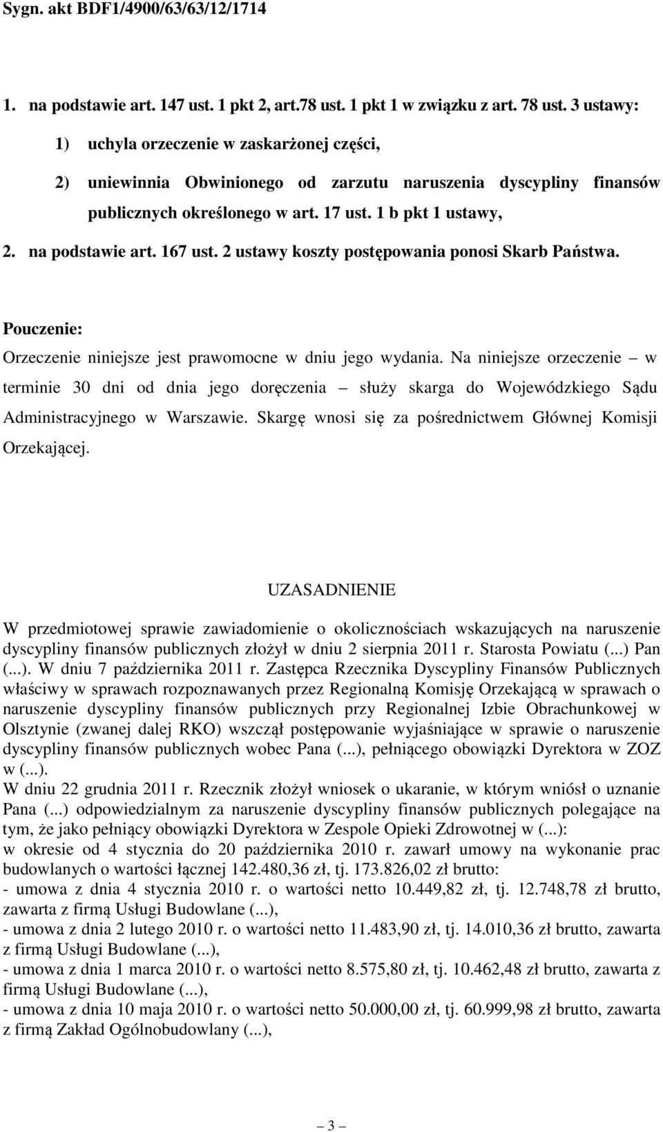 167 ust. 2 ustawy koszty postępowania ponosi Skarb Państwa. Pouczenie: Orzeczenie niniejsze jest prawomocne w dniu jego wydania.