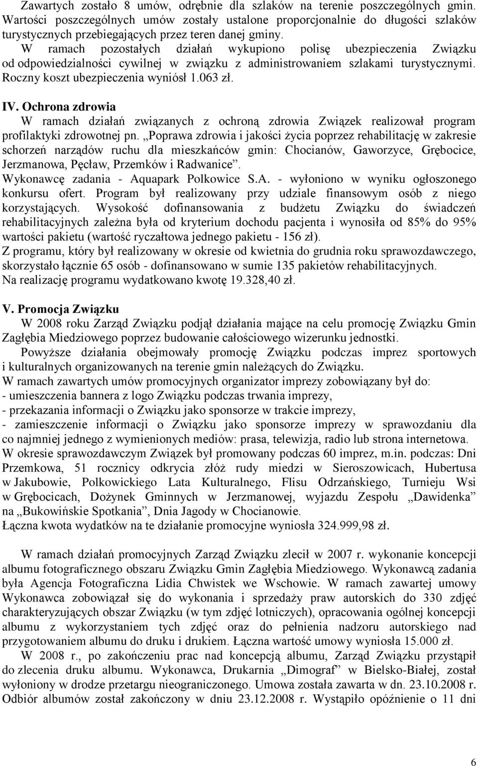 W ramach pozostałych działań wykupiono polisę ubezpieczenia Związku od odpowiedzialności cywilnej w związku z administrowaniem szlakami turystycznymi. Roczny koszt ubezpieczenia wyniósł 1.063 zł. IV.