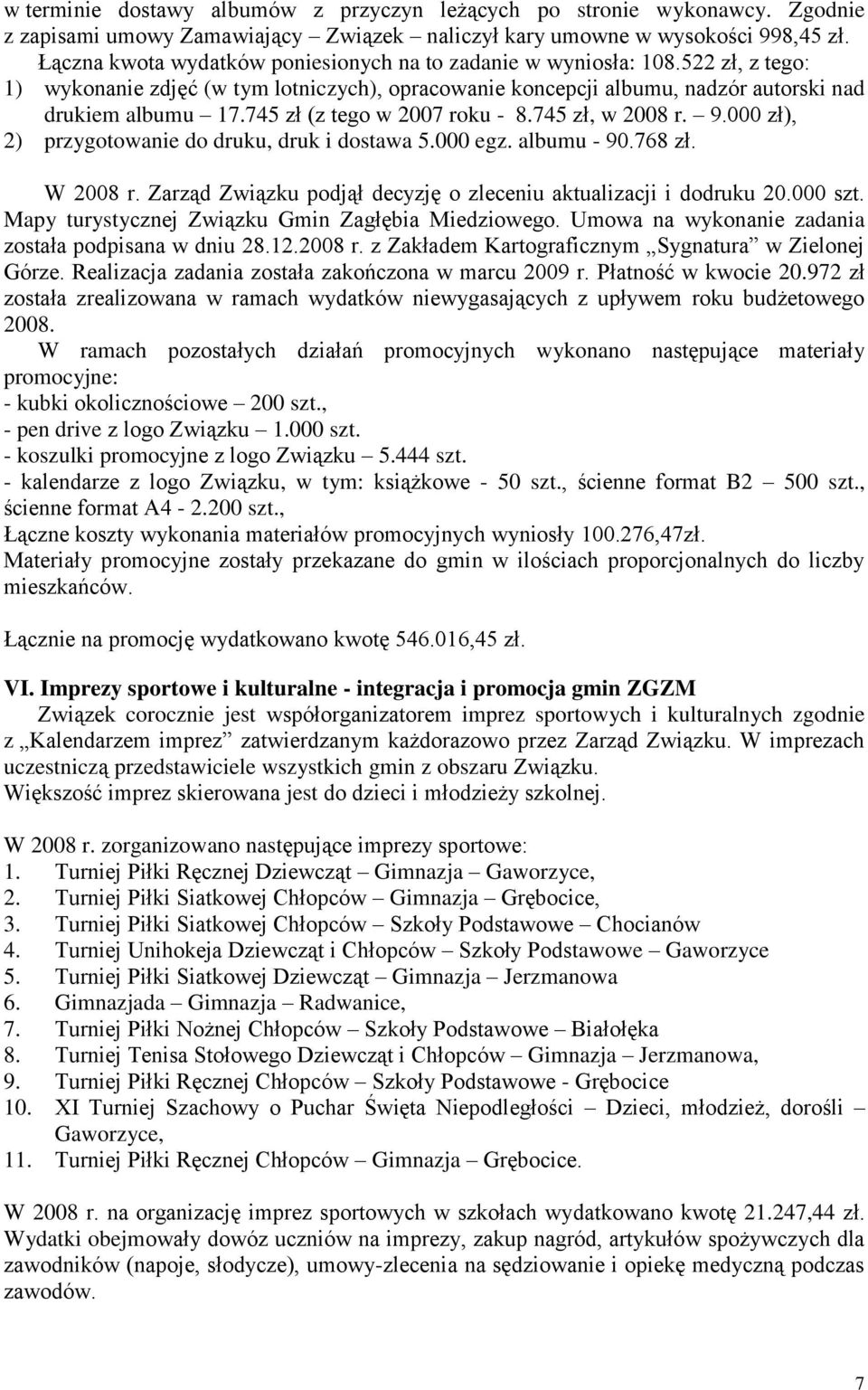 745 zł (z tego w 2007 roku - 8.745 zł, w 2008 r. 9.000 zł), 2) przygotowanie do druku, druk i dostawa 5.000 egz. albumu - 90.768 zł. W 2008 r.