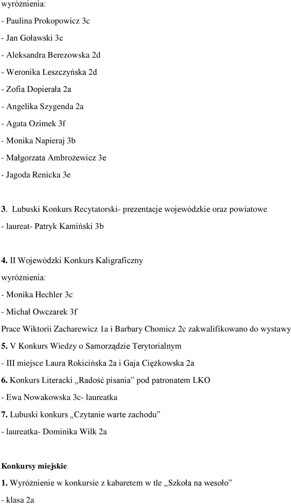 II Wojewódzki Konkurs Kaligraficzny wyróżnienia: - Monika Hechler 3c - Michał Owczarek 3f Prace Wiktorii Zacharewicz 1a i Barbary Chomicz 2c zakwalifikowano do wystawy 5.