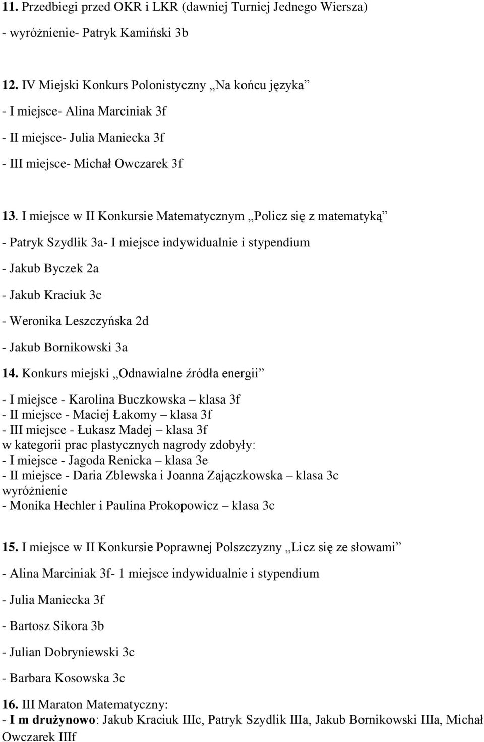 I miejsce w II Konkursie Matematycznym Policz się z matematyką - - I miejsce indywidualnie i stypendium - Jakub Byczek 2a - Jakub Kraciuk 3c - Weronika Leszczyńska 2d - Jakub Bornikowski 3a 14.