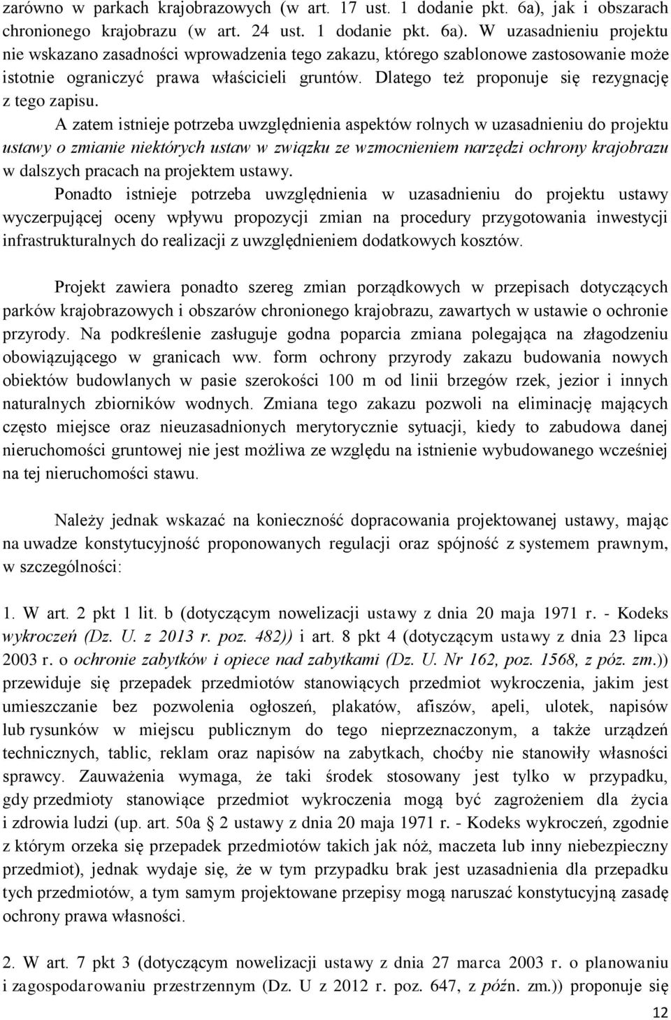 W uzasadnieniu projektu nie wskazano zasadności wprowadzenia tego zakazu, którego szablonowe zastosowanie może istotnie ograniczyć prawa właścicieli gruntów.