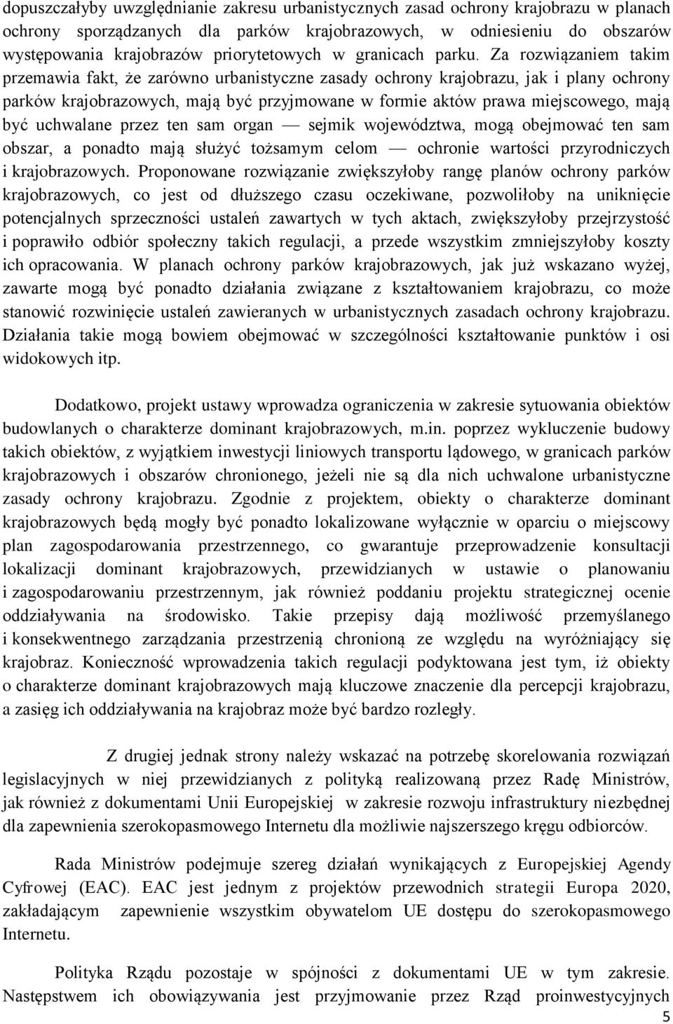 Za rozwiązaniem takim przemawia fakt, że zarówno urbanistyczne zasady ochrony krajobrazu, jak i plany ochrony parków krajobrazowych, mają być przyjmowane w formie aktów prawa miejscowego, mają być