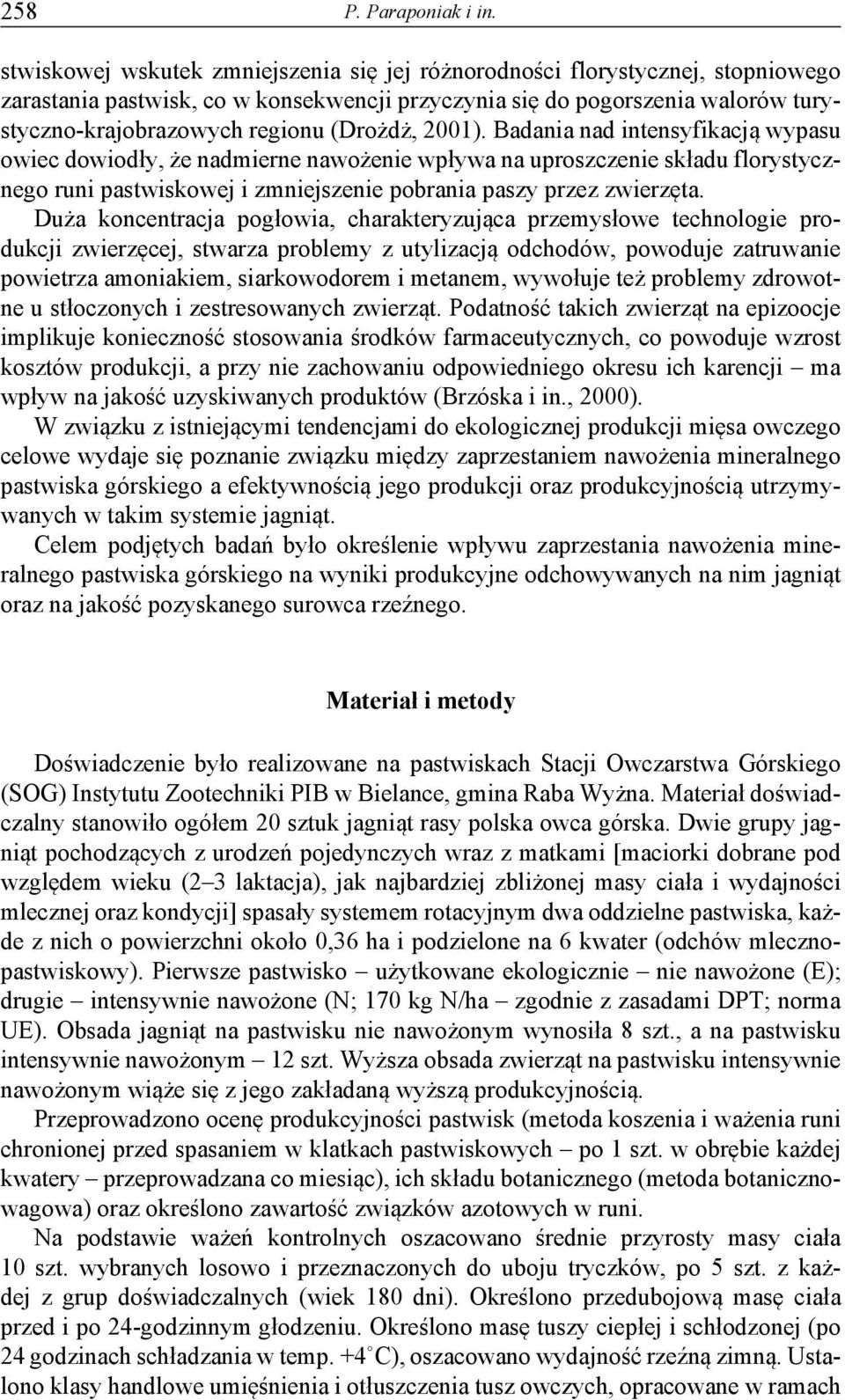 (Drożdż, 2001). Badania nad intensyfikacją wypasu owiec dowiodły, że nadmierne nawożenie wpływa na uproszczenie składu florystycznego runi pastwiskowej i zmniejszenie pobrania paszy przez zwierzęta.