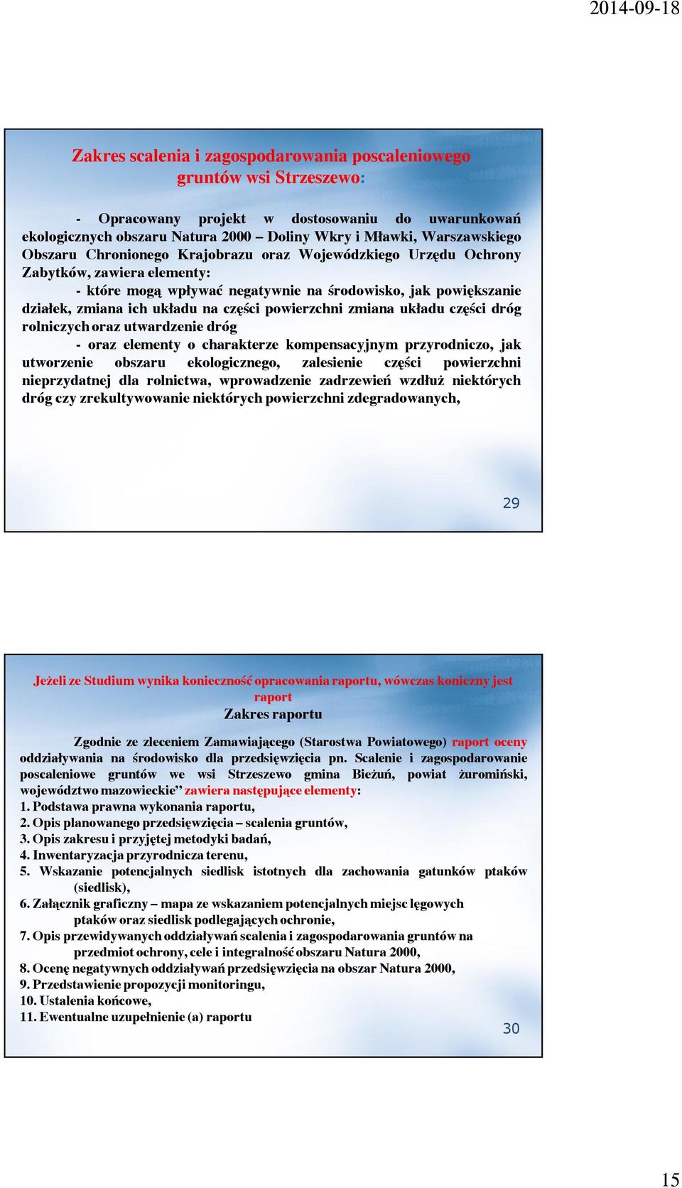 powierzchni zmiana układu części dróg rolniczych oraz utwardzenie dróg - oraz elementy o charakterze kompensacyjnym przyrodniczo, jak utworzenie obszaru ekologicznego, zalesienie części powierzchni