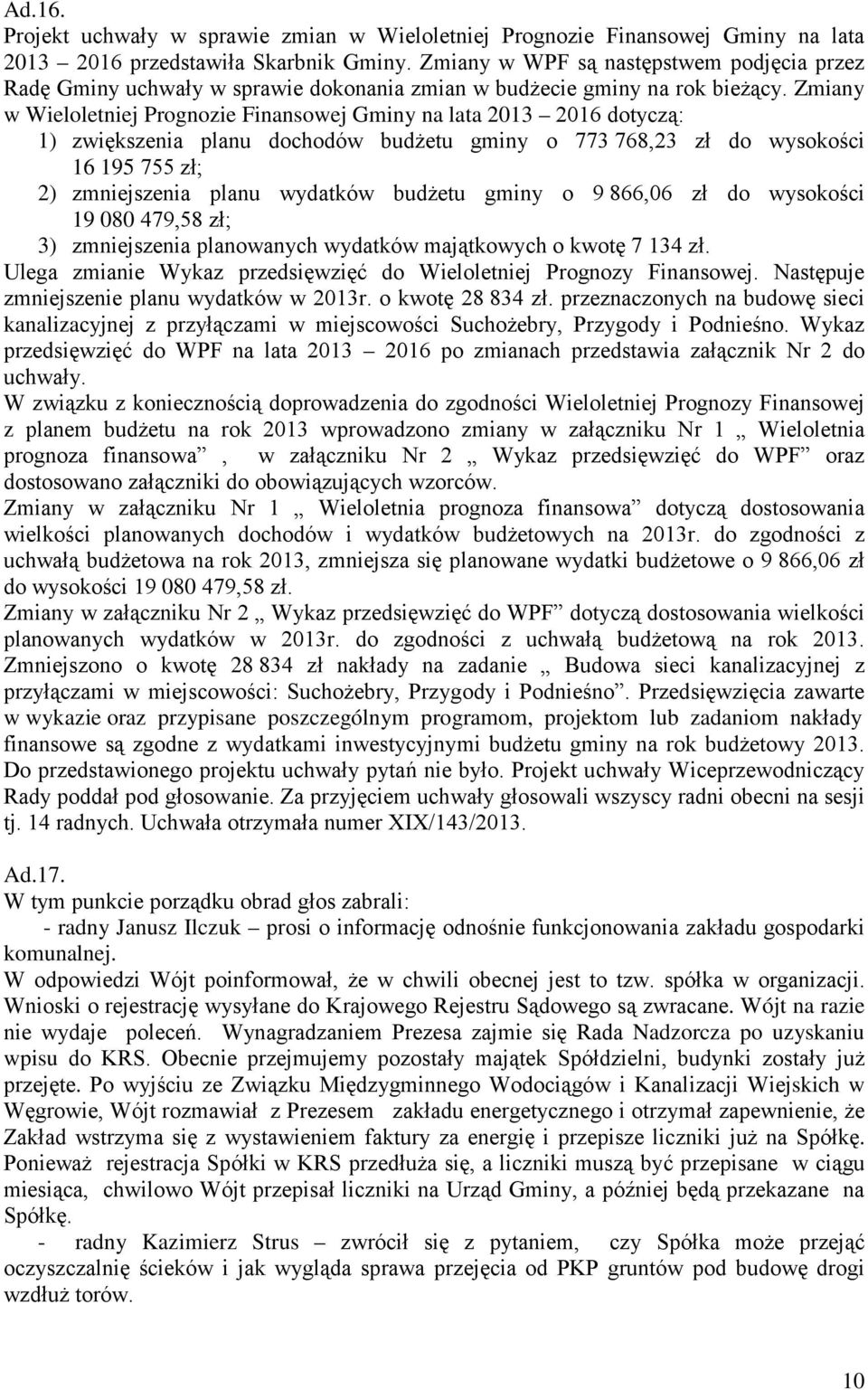 Zmiany w Wieloletniej Prognozie Finansowej Gminy na lata 2013 2016 dotyczą: 1) zwiększenia planu dochodów budżetu gminy o 773 768,23 zł do wysokości 16 195 755 zł; 2) zmniejszenia planu wydatków