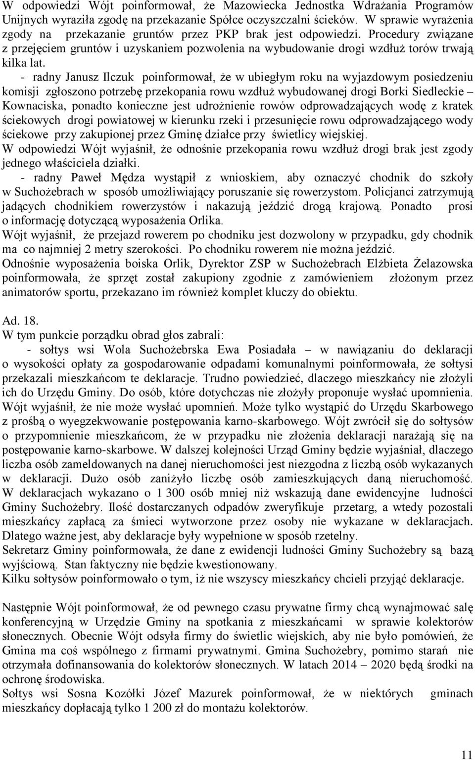 - radny Janusz Ilczuk poinformował, że w ubiegłym roku na wyjazdowym posiedzeniu komisji zgłoszono potrzebę przekopania rowu wzdłuż wybudowanej drogi Borki Siedleckie Kownaciska, ponadto konieczne