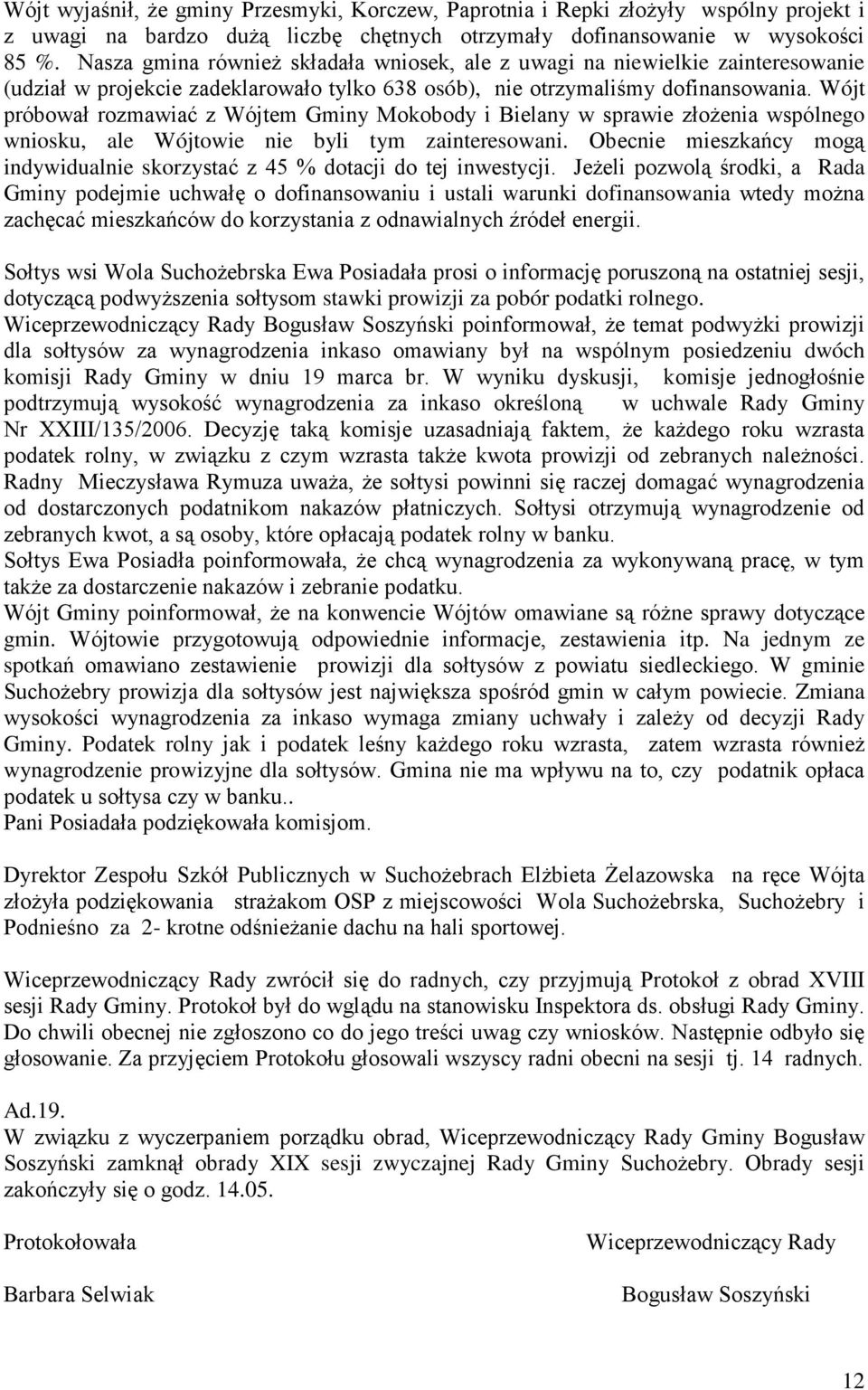 Wójt próbował rozmawiać z Wójtem Gminy Mokobody i Bielany w sprawie złożenia wspólnego wniosku, ale Wójtowie nie byli tym zainteresowani.