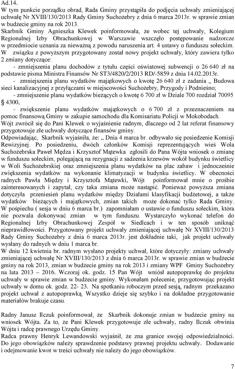 Skarbnik Gminy Agnieszka Klewek poinformowała, że wobec tej uchwały, Kolegium Regionalnej Izby Obrachunkowej w Warszawie wszczęło postępowanie nadzorcze w przedmiocie uznania za nieważną z powodu