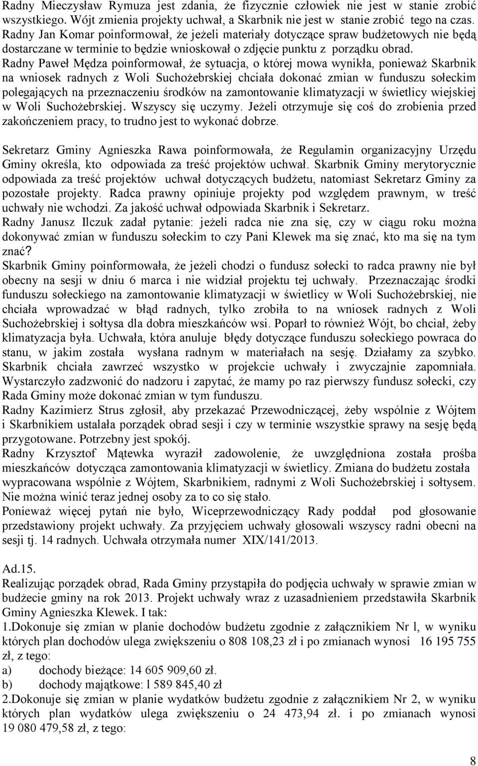 Radny Paweł Mędza poinformował, że sytuacja, o której mowa wynikła, ponieważ Skarbnik na wniosek radnych z Woli Suchożebrskiej chciała dokonać zmian w funduszu sołeckim polegających na przeznaczeniu