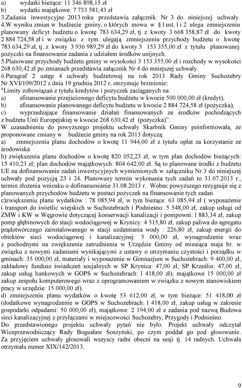 z kwoty 3 668 358,87 zł do kwoty 2 884 724,58 zł i w związku z tym ulegają zmniejszeniu przychody budżetu o kwotę 783 634,29 zł, tj.