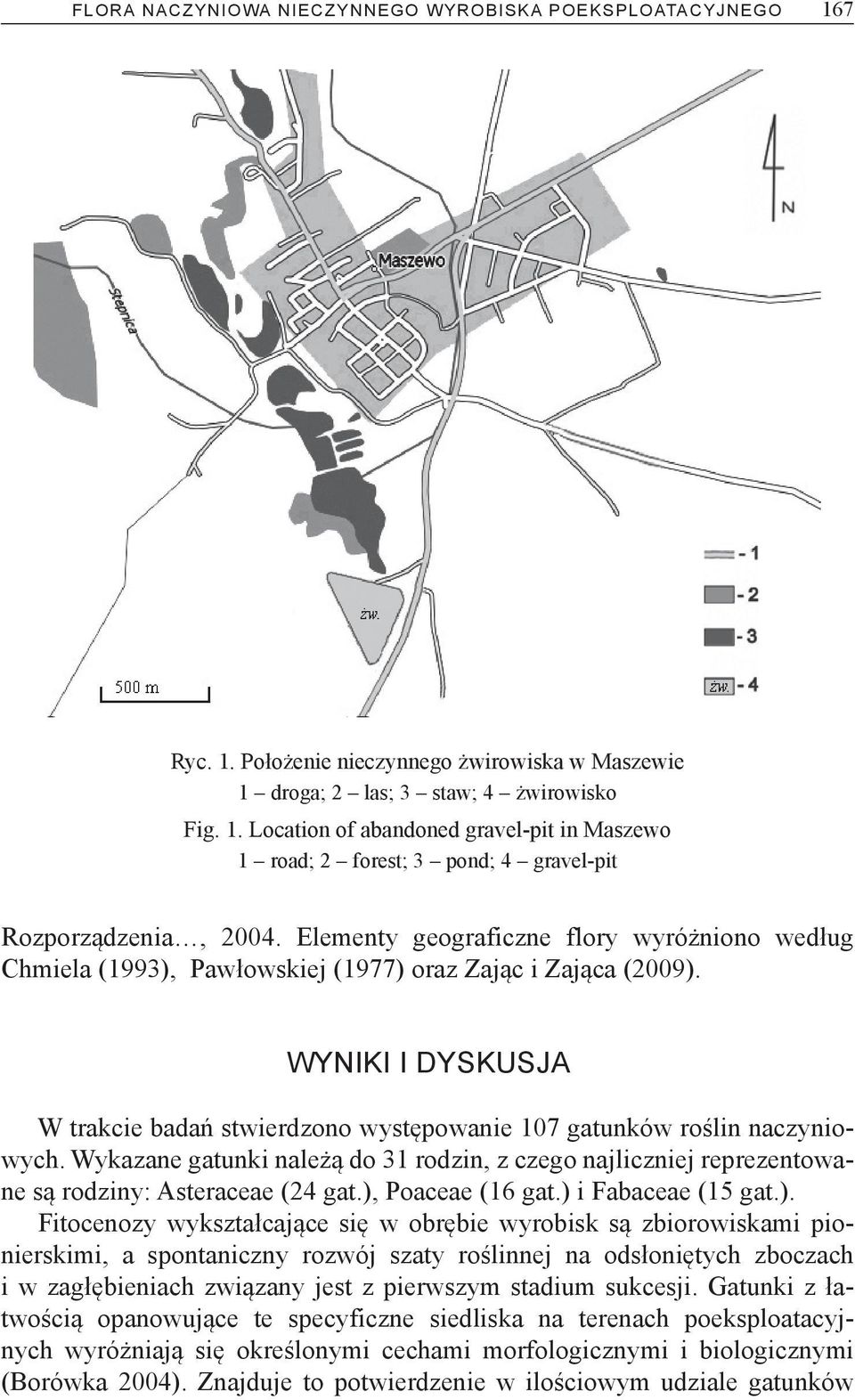 Wyniki i dyskusja W trakcie badań stwierdzono występowanie 107 gatunków roślin naczyniowych. Wykazane gatunki należą do 31 rodzin, z czego najliczniej reprezentowane są rodziny: Asteraceae (24 gat.