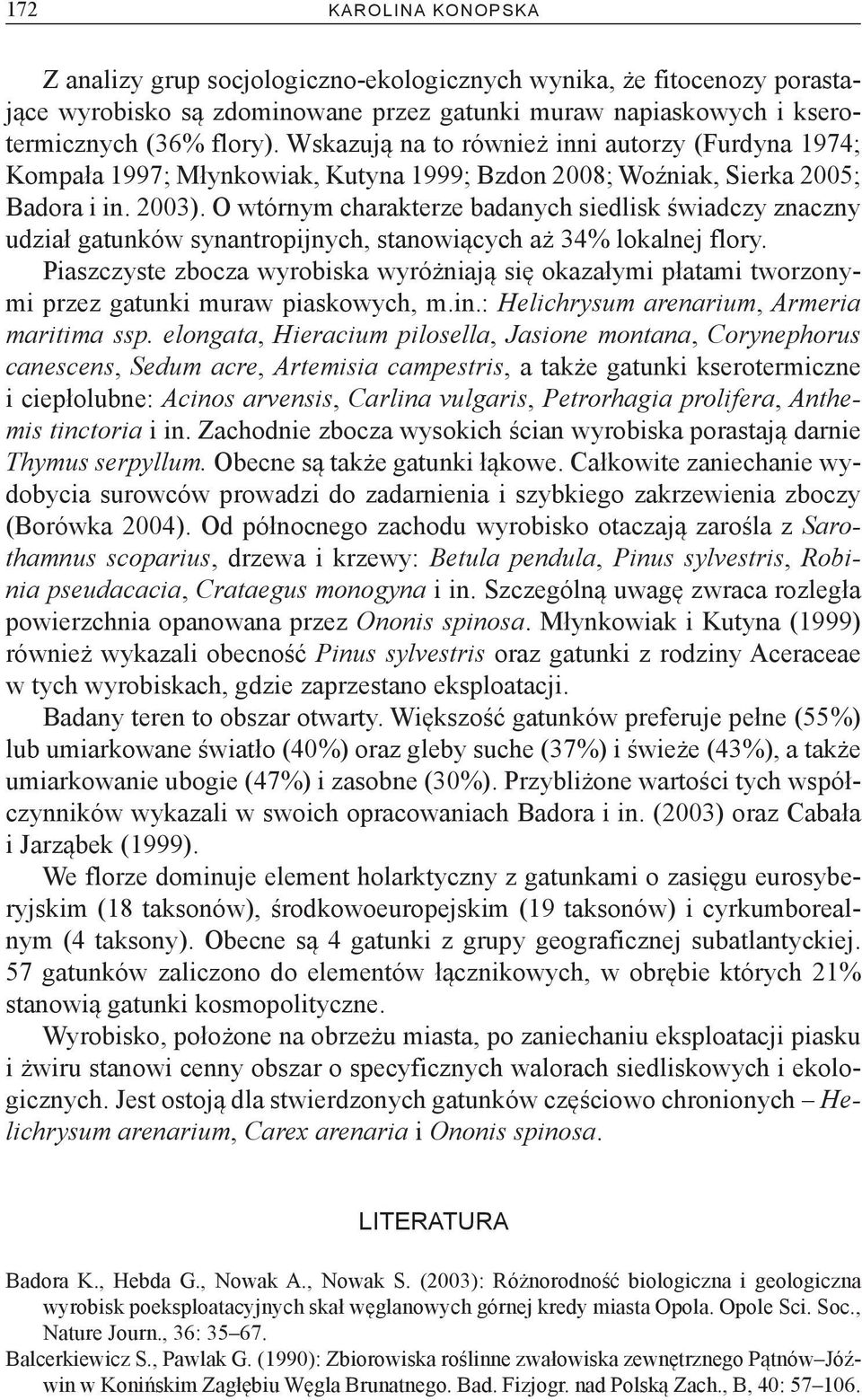 O wtórnym charakterze badanych siedlisk świadczy znaczny udział gatunków synantropijnych, stanowiących aż 34% lokalnej flory.